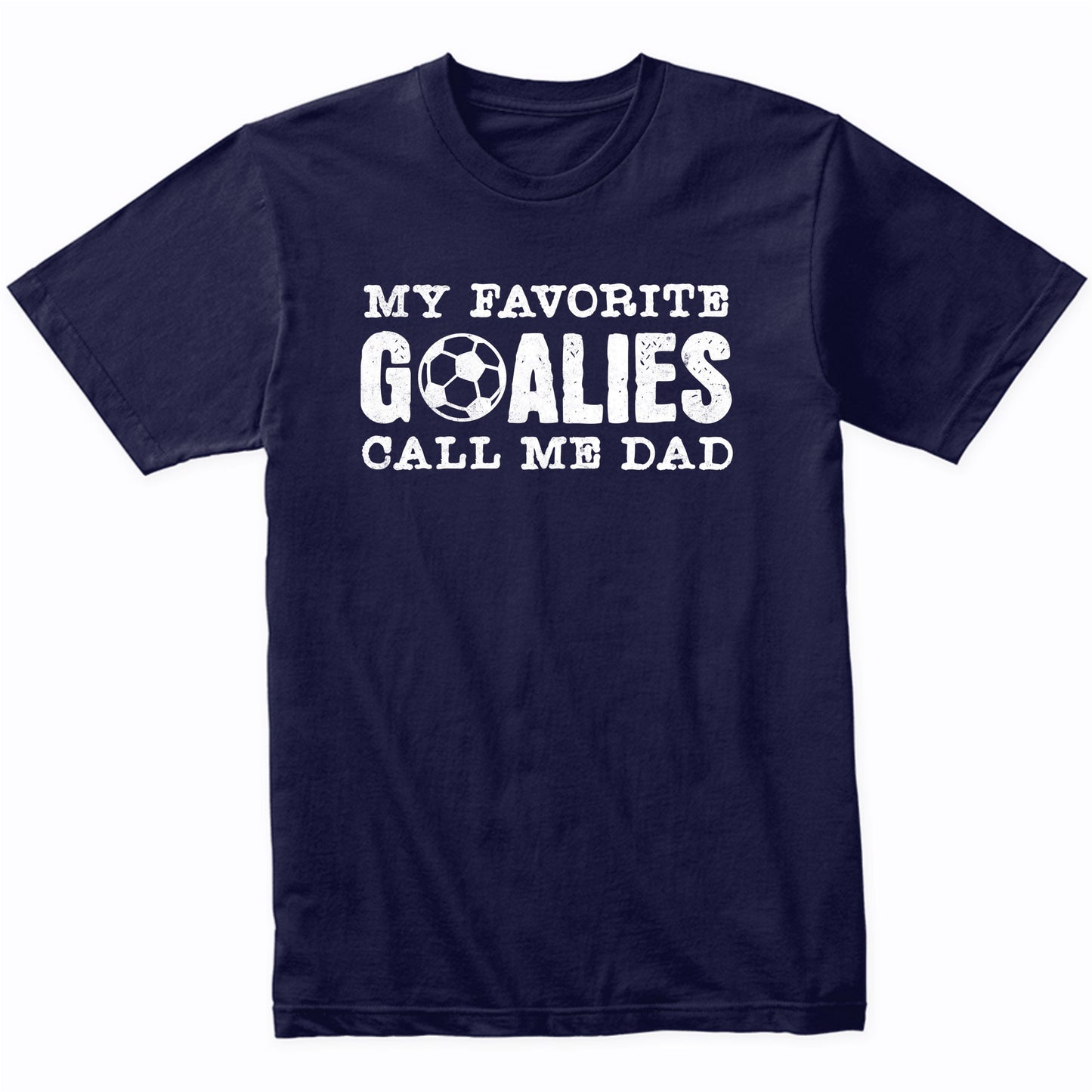 My Favorite Goalies Call Me Dad Soccer Dad T-Shirt