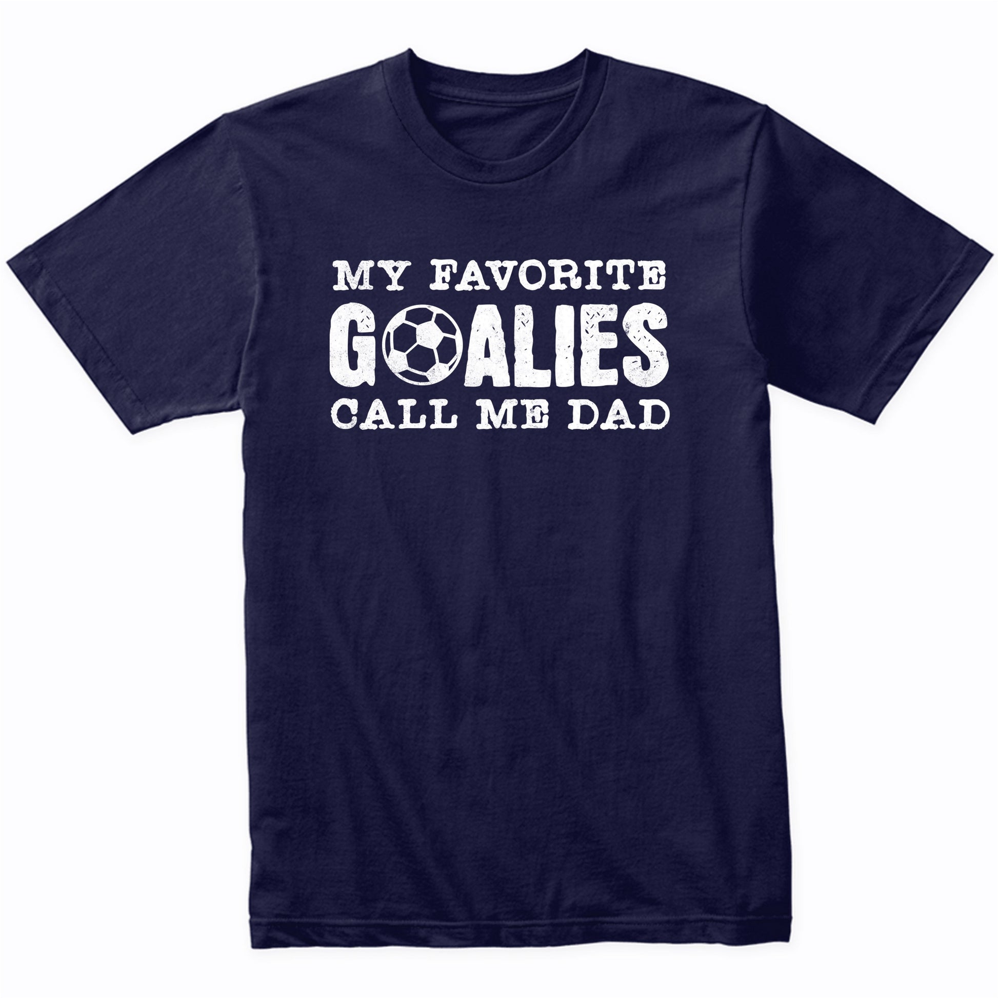 My Favorite Goalies Call Me Dad Soccer Dad T-Shirt