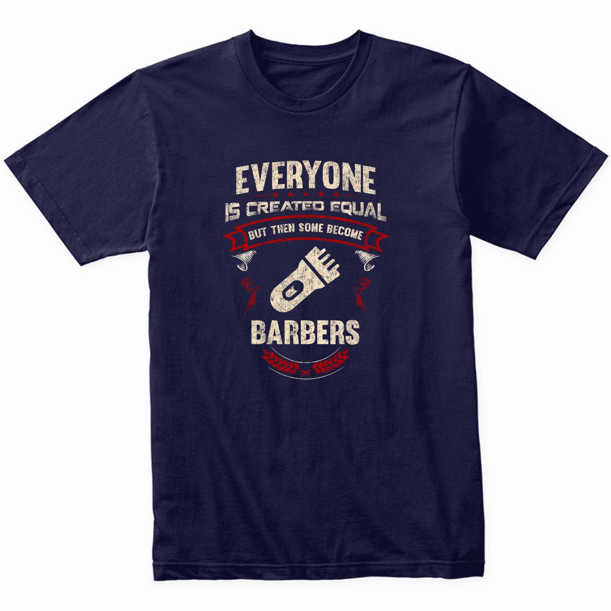 Everyone is Created Equal But Then Some Become Barbers Funny T-Shirt