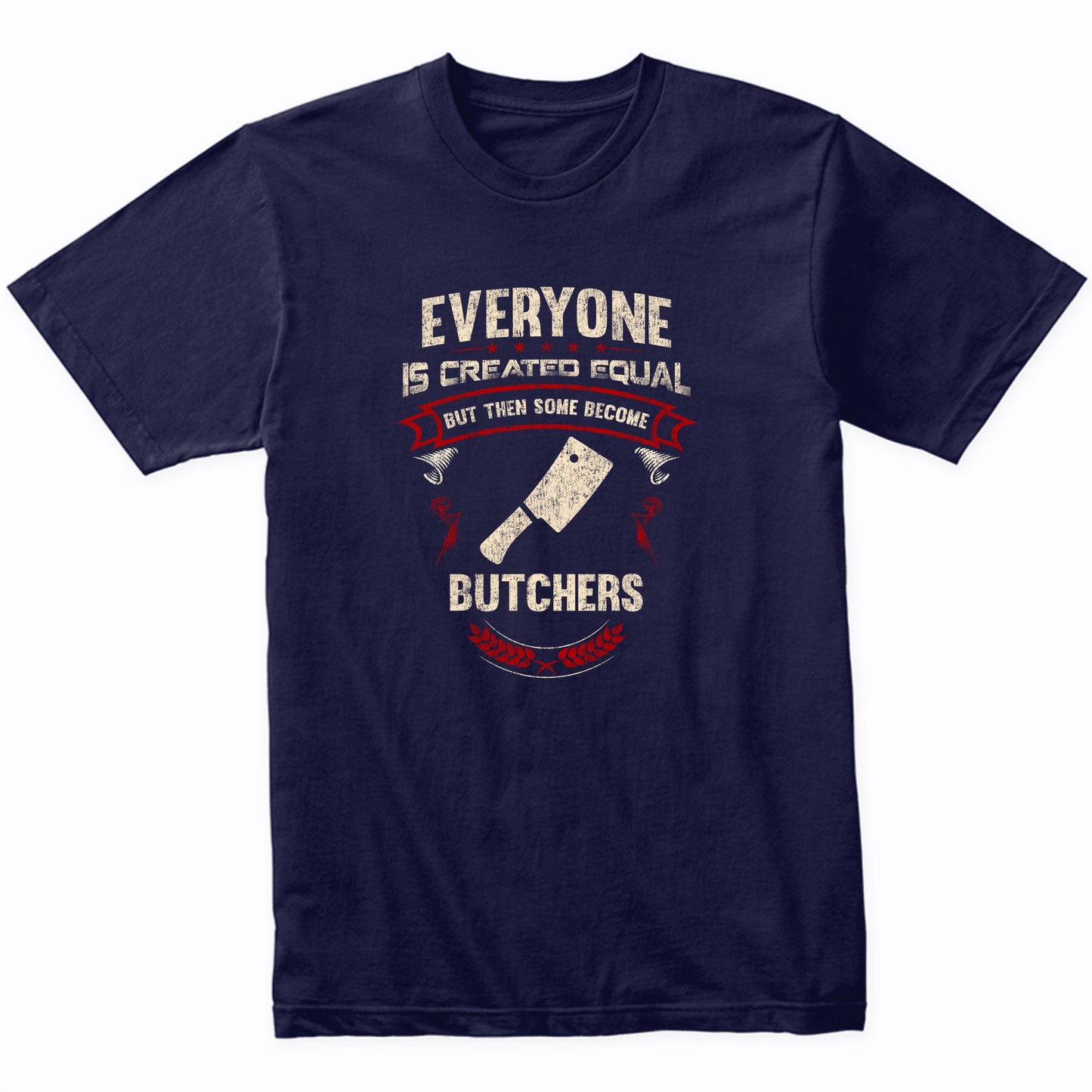 Everyone is Created Equal But Then Some Become Butchers Funny T-Shirt