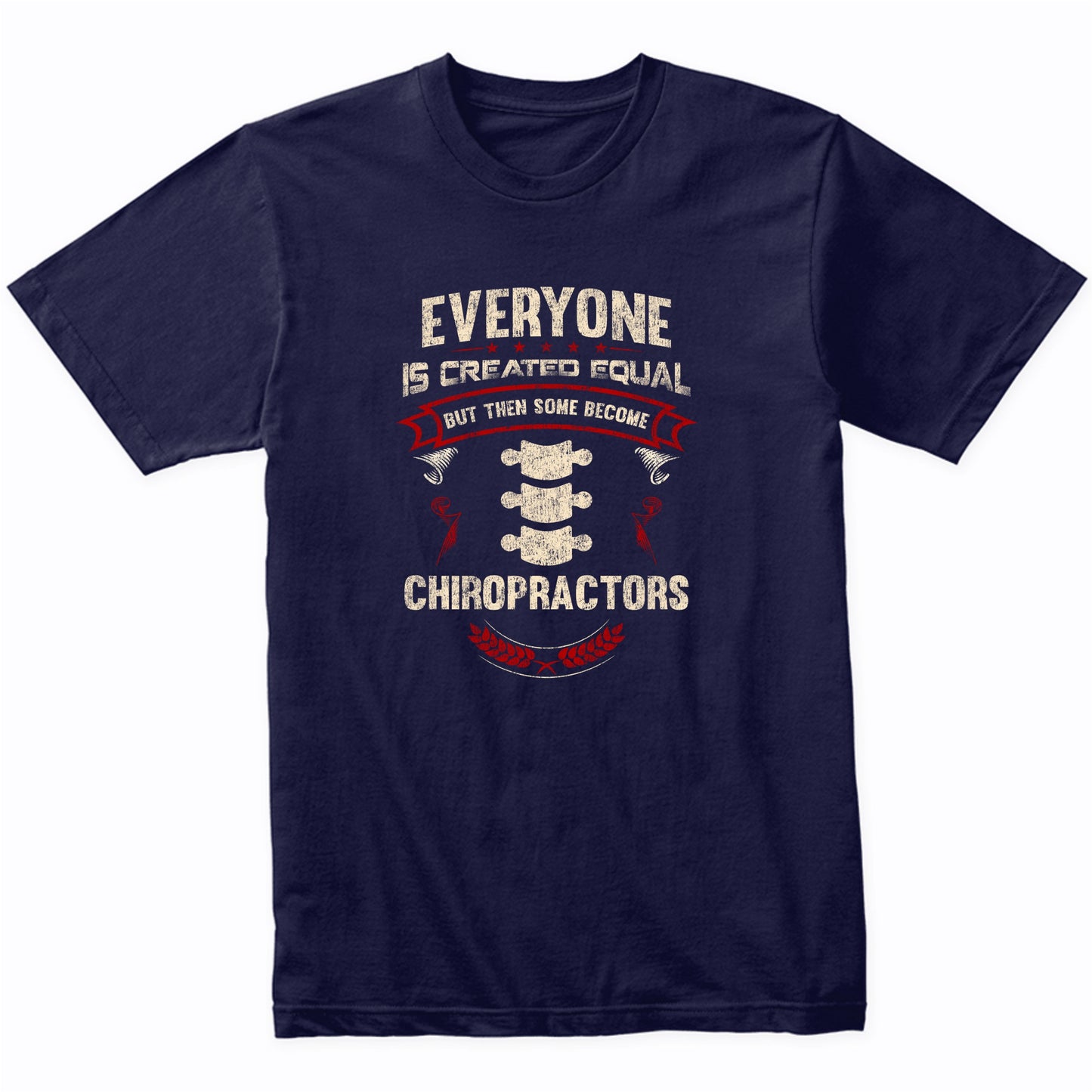 Everyone is Created Equal But Then Some Become Chiropractors Funny T-Shirt