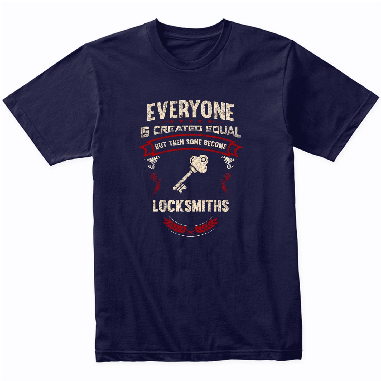 Everyone is Created Equal But Then Some Become Locksmiths Funny T-Shirt