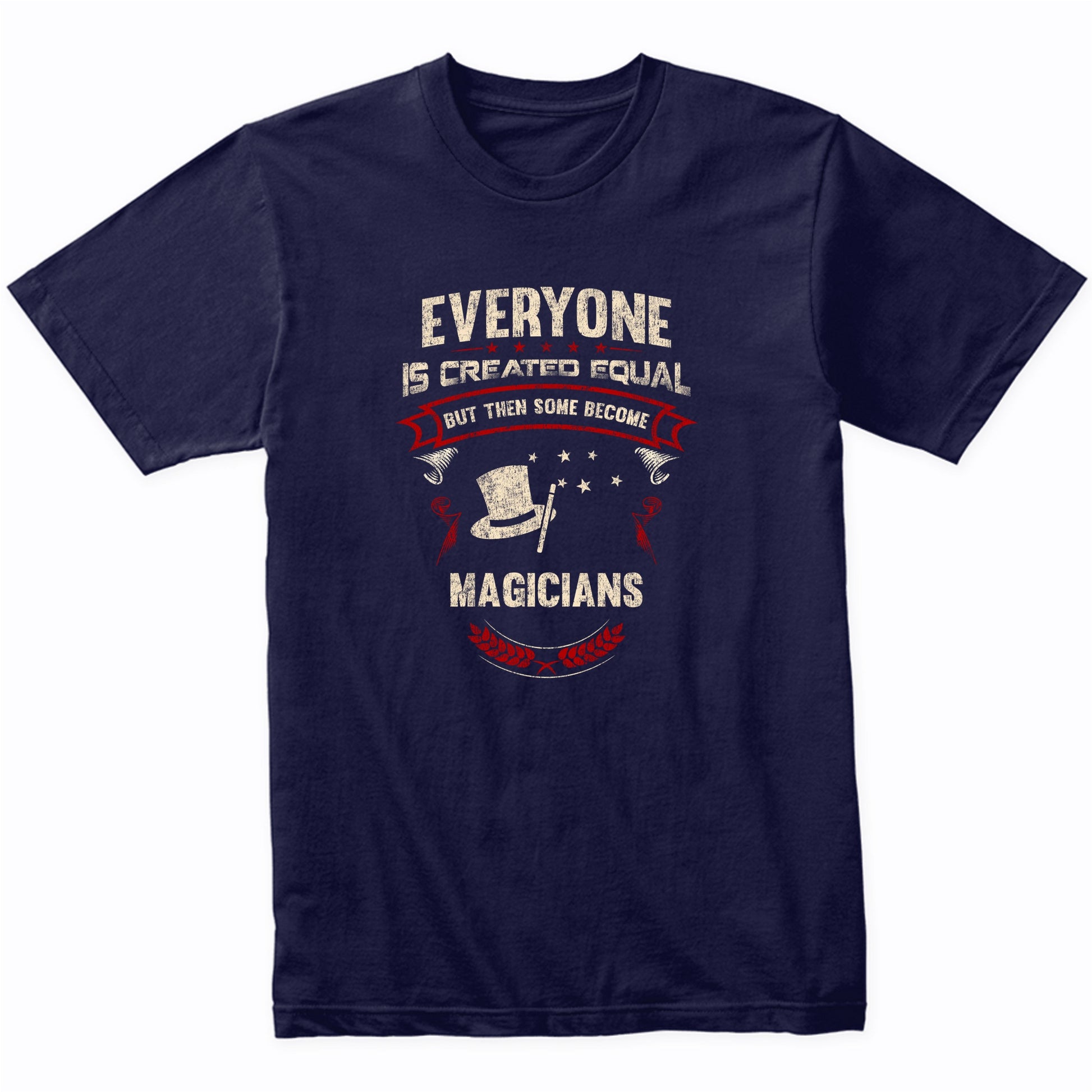 Everyone is Created Equal But Then Some Become Magicians Funny T-Shirt