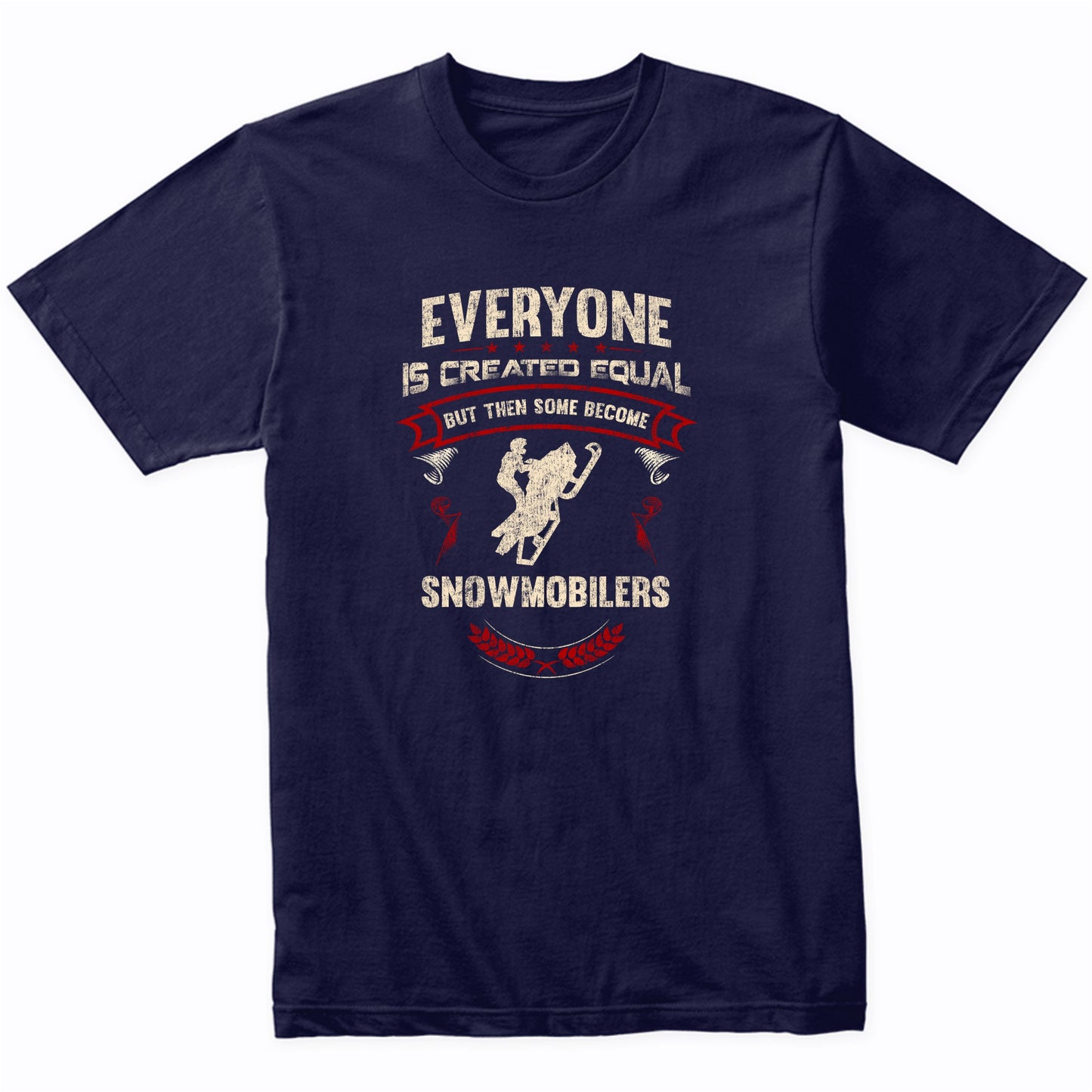 Everyone is Created Equal But Then Some Become Snowmobilers Funny T-Shirt