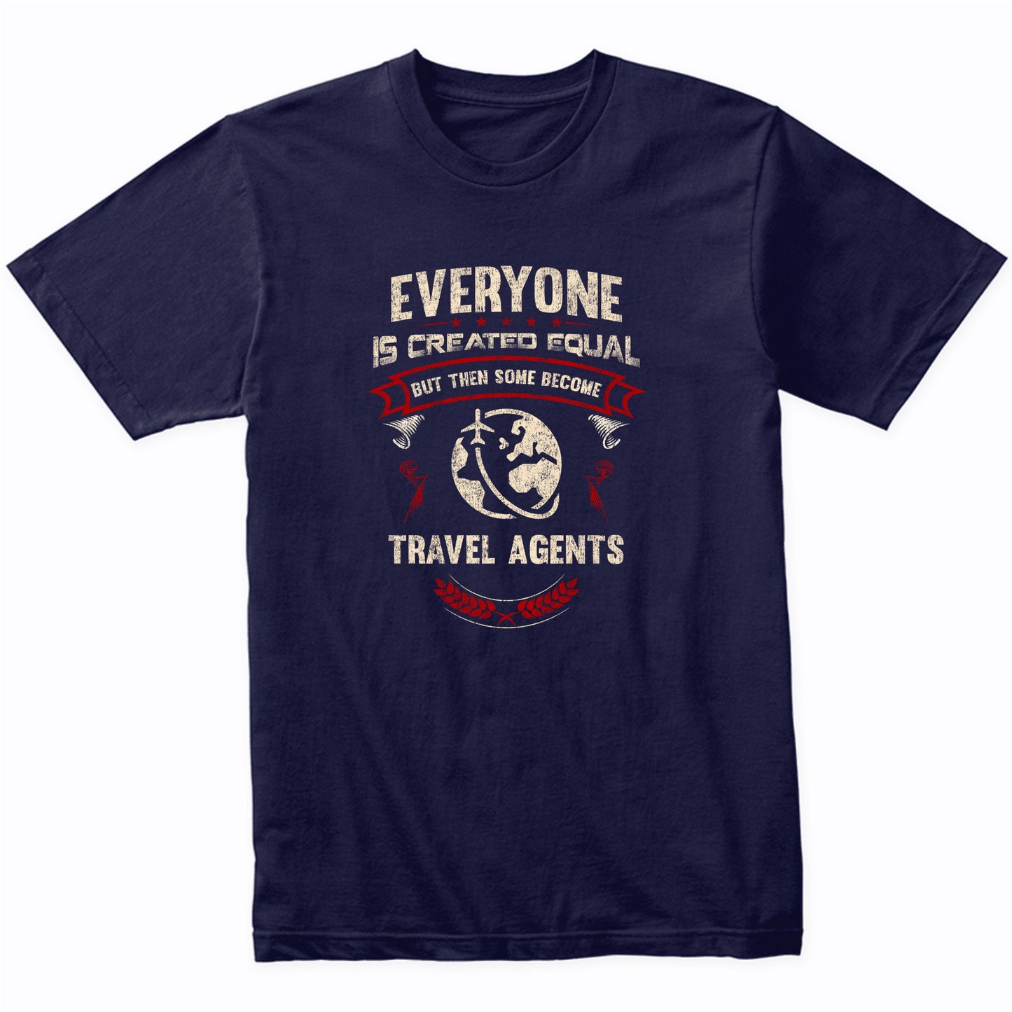 Everyone is Created Equal But Then Some Become Travel Agents Funny T-Shirt
