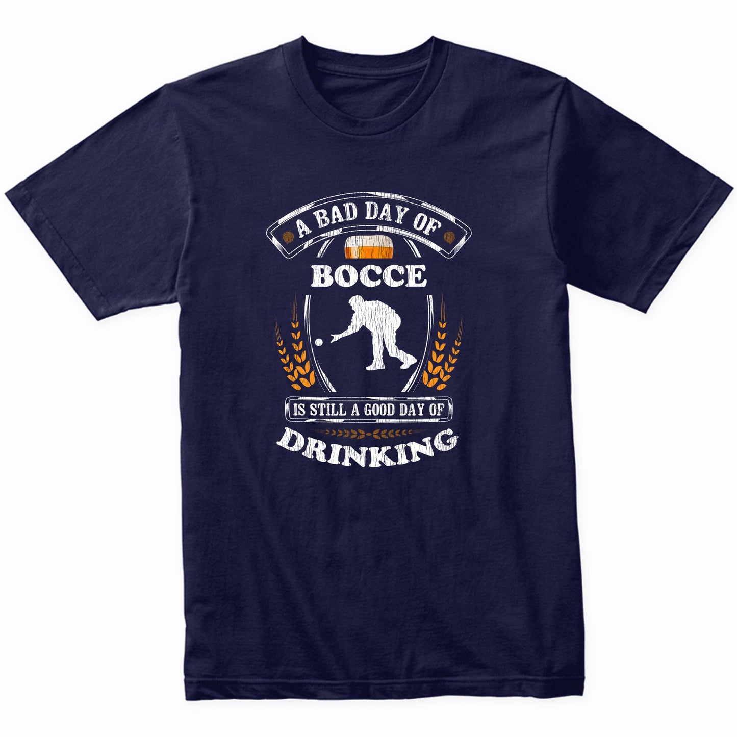 A Bad Day of Bocce Is Still a Good Day of Drinking Funny T-Shirt