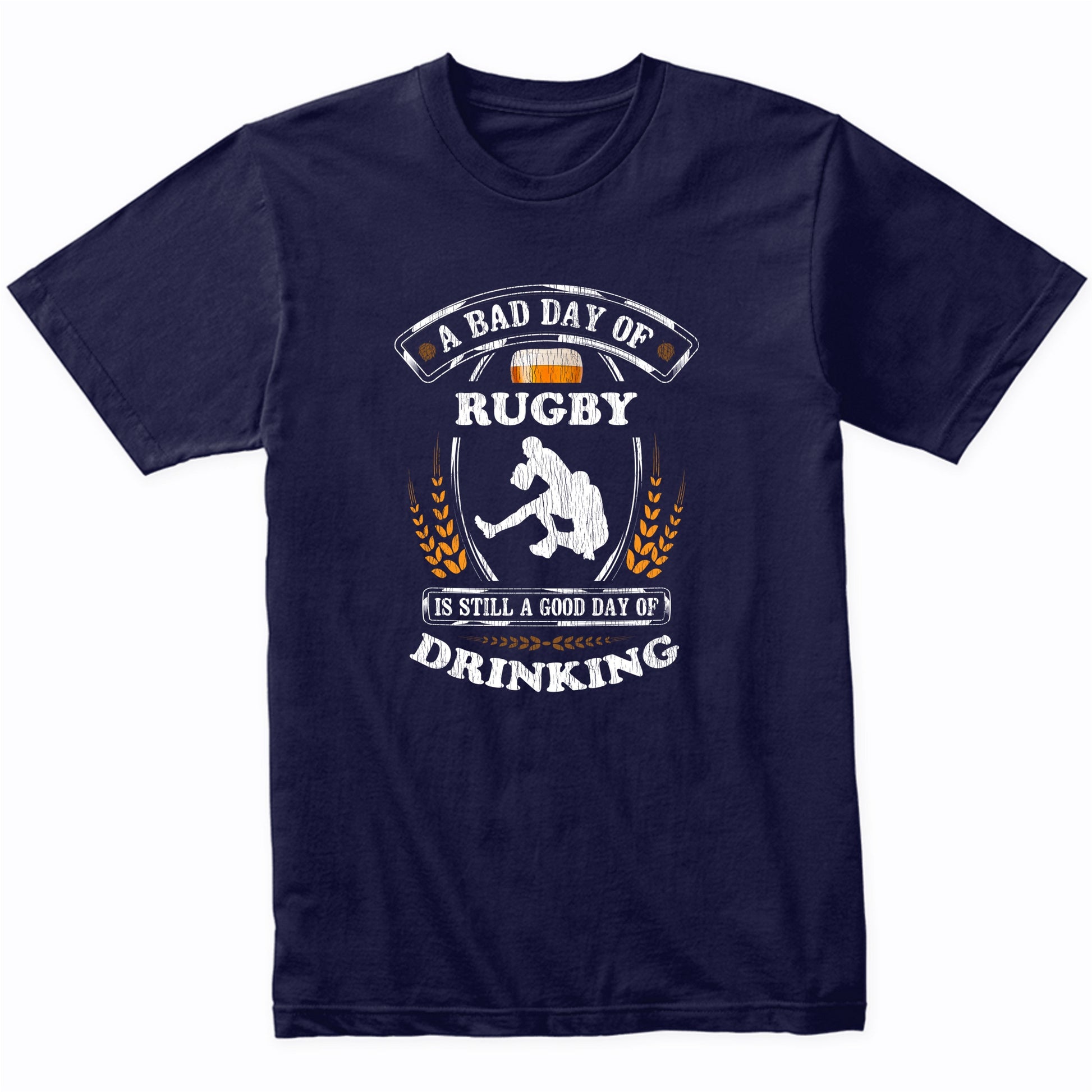 A Bad Day of Rugby Is Still a Good Day of Drinking Funny T-Shirt