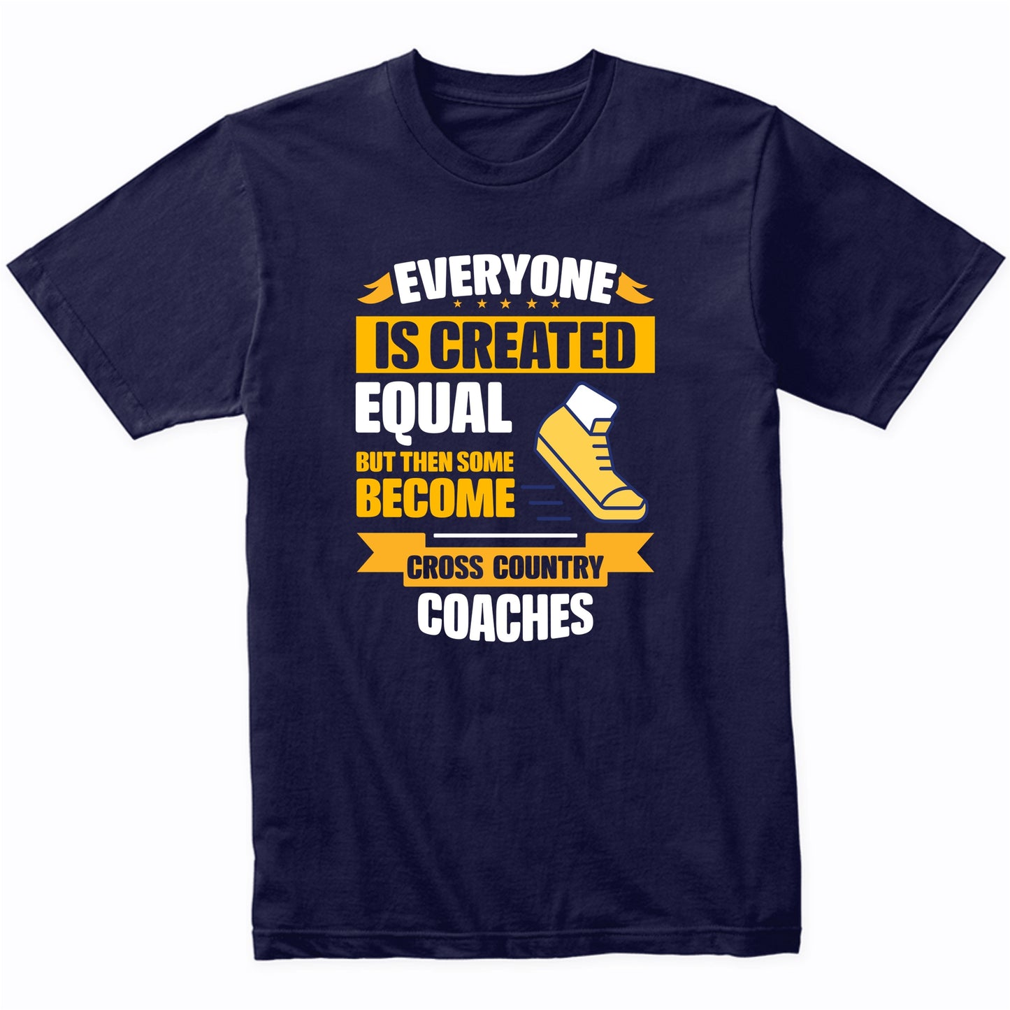 Everyone Is Created Equal Some Become Cross Country Coaches Funny T-Shirt