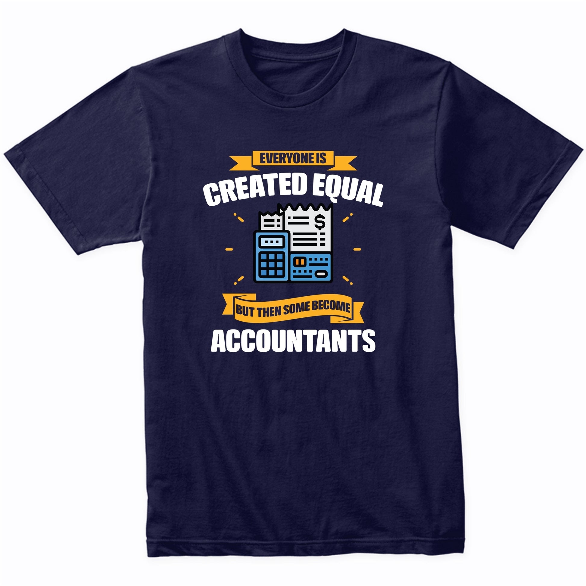 Everyone Is Created Equal But Then Some Become Accountants Funny T-Shirt