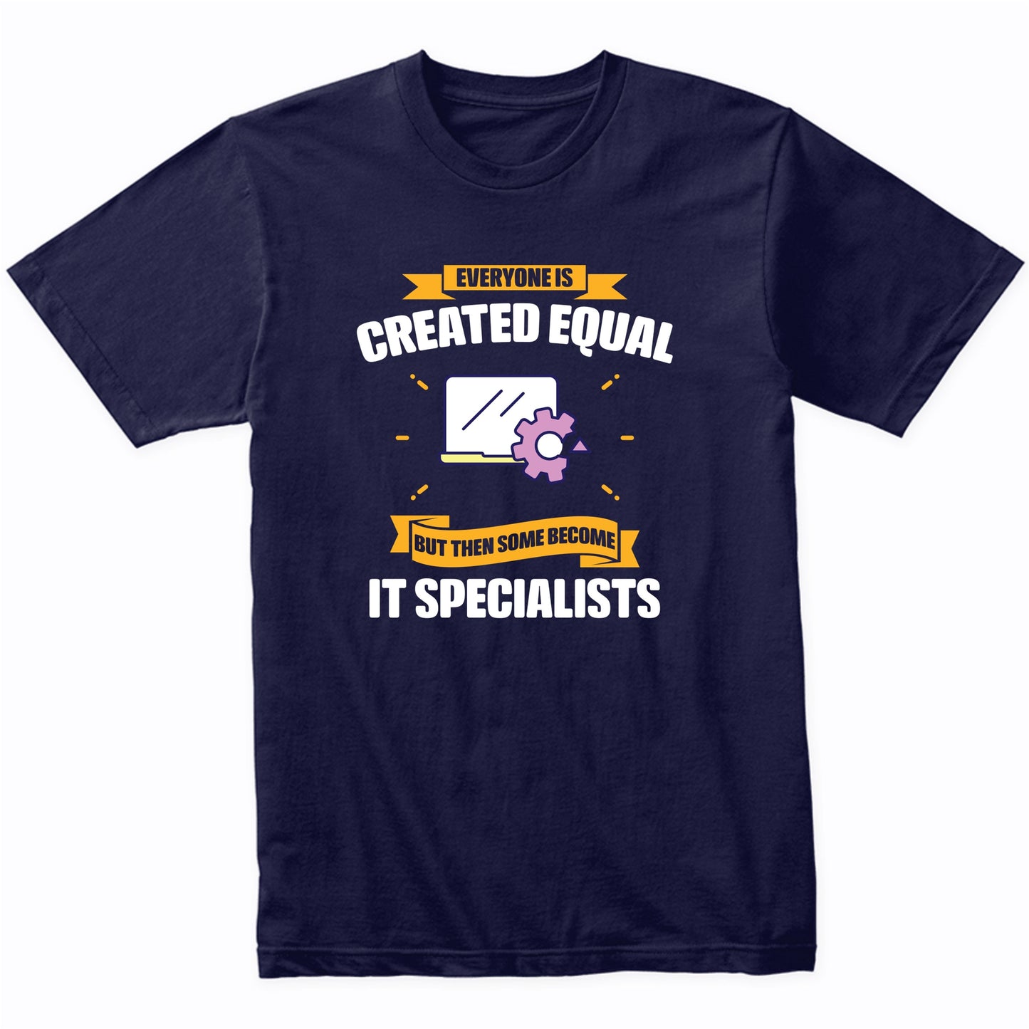 Everyone Is Created Equal But Then Some Become IT Specialists Funny T-Shirt