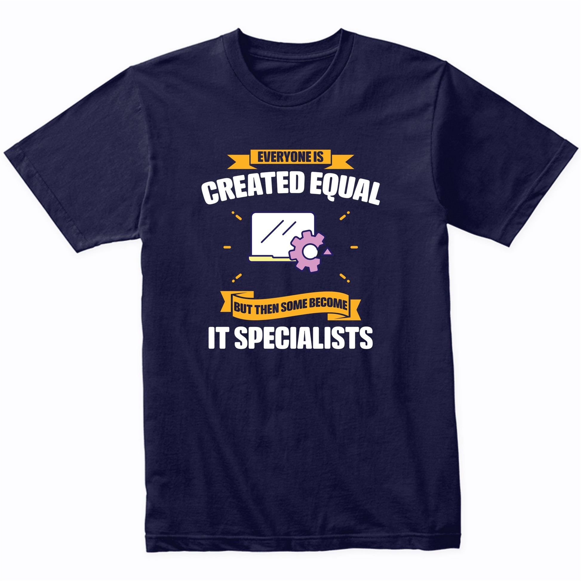 Everyone Is Created Equal But Then Some Become IT Specialists Funny T-Shirt