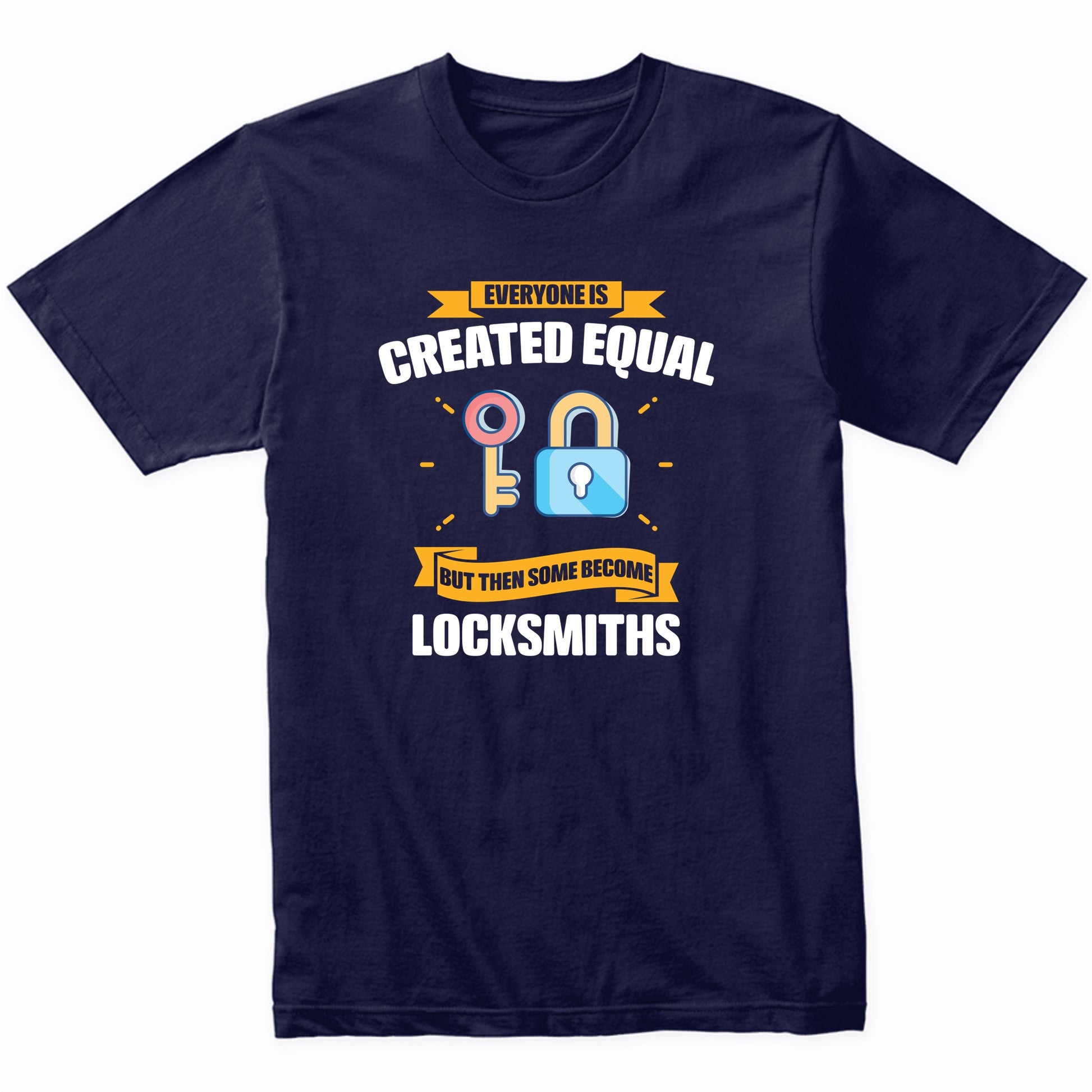Everyone Is Created Equal But Then Some Become Locksmiths Funny T-Shirt