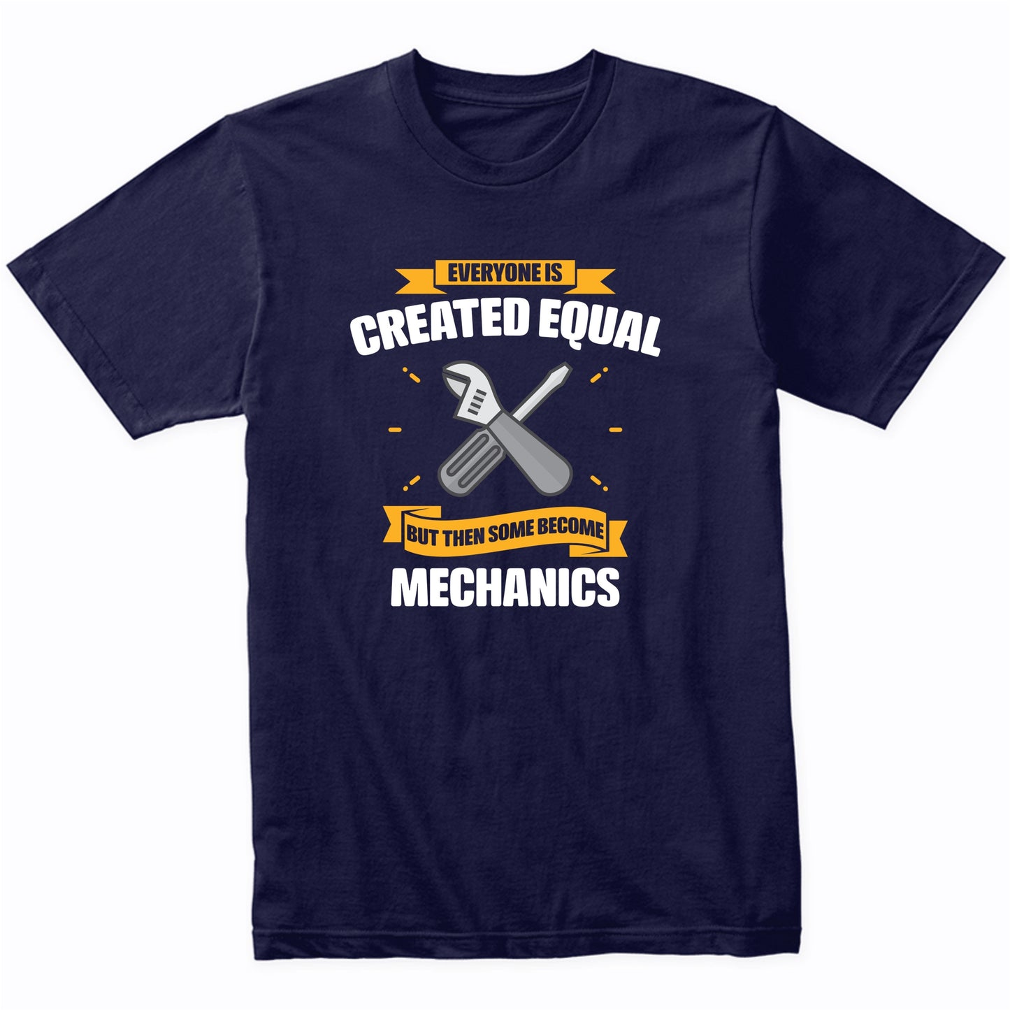 Everyone Is Created Equal But Then Some Become Mechanics Funny T-Shirt