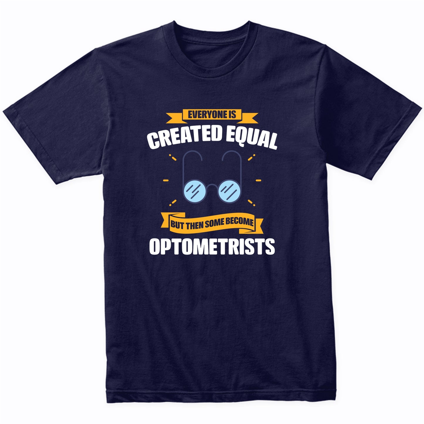 Everyone Is Created Equal But Then Some Become Optometrists Funny T-Shirt