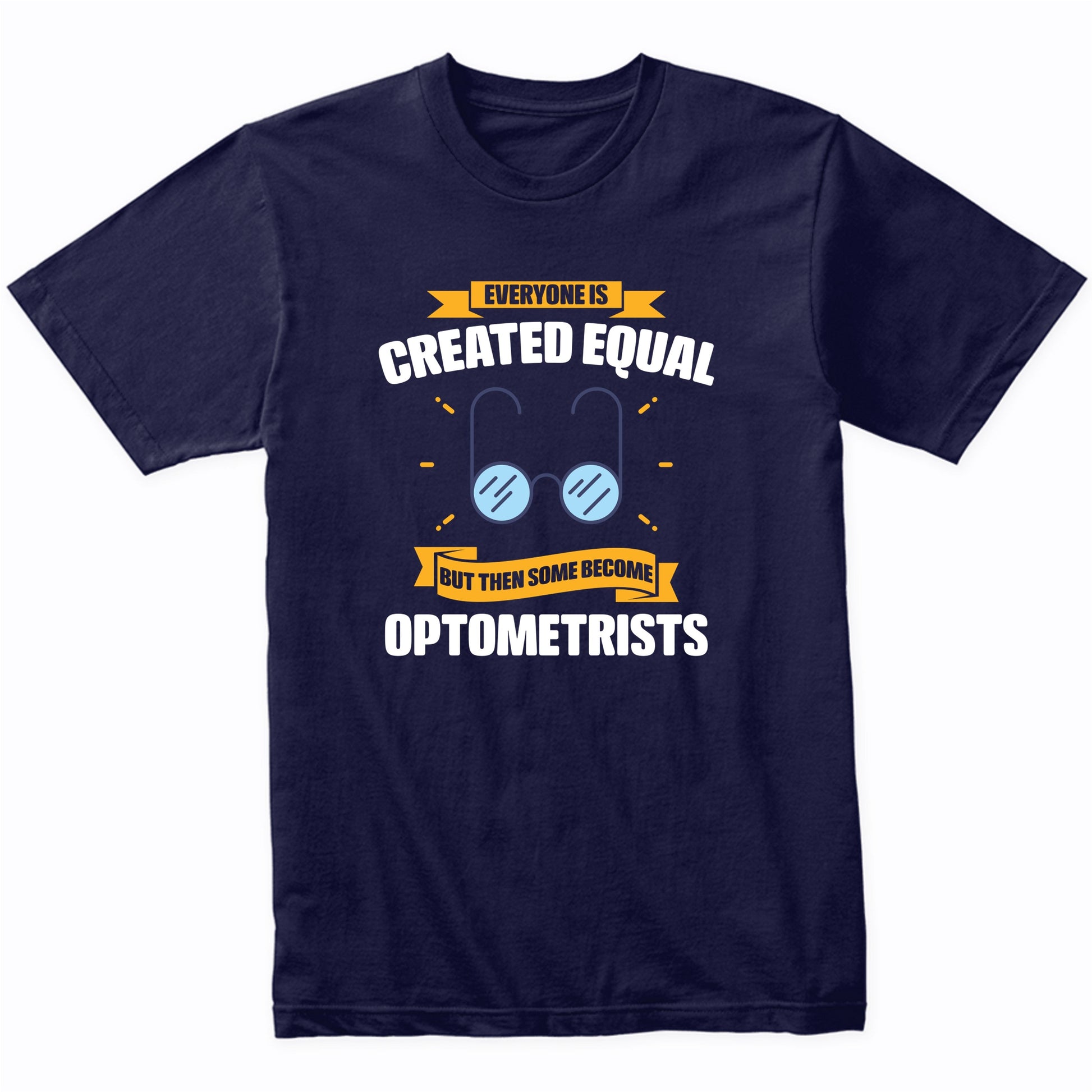 Everyone Is Created Equal But Then Some Become Optometrists Funny T-Shirt