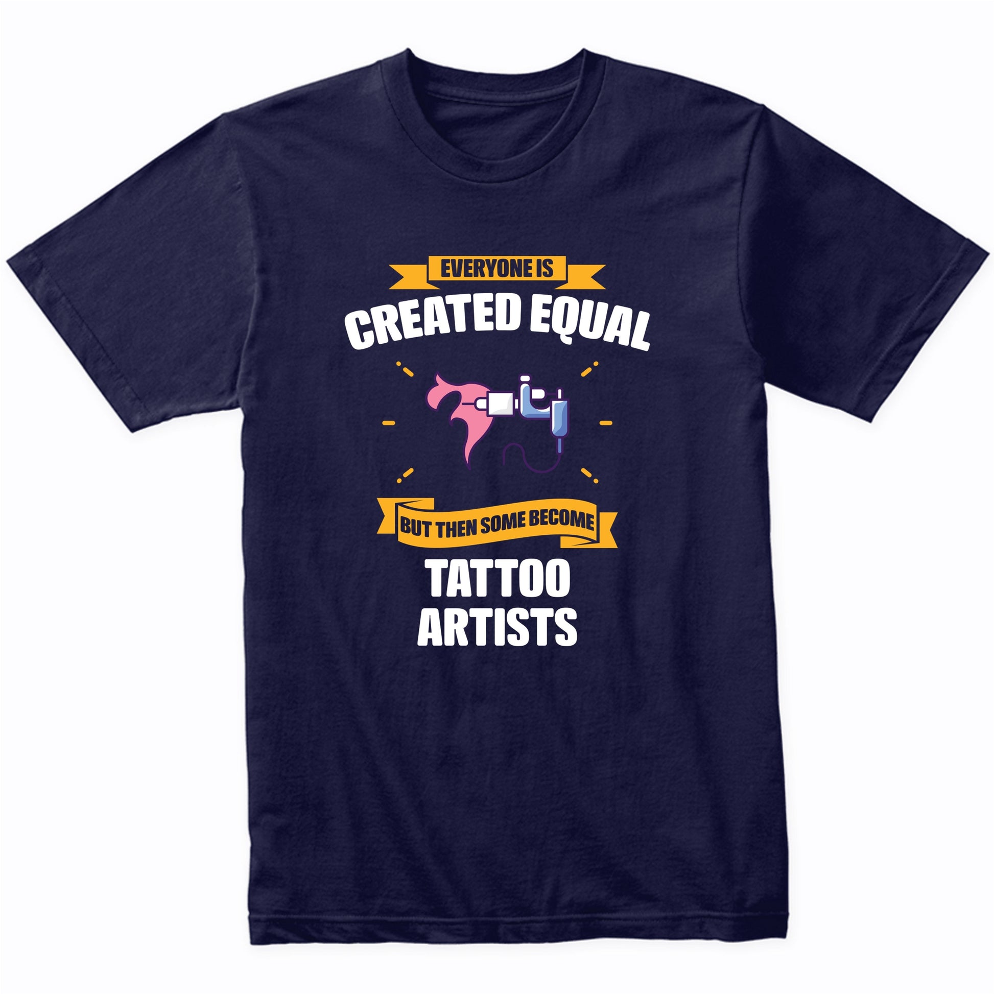 Everyone Is Created Equal But Then Some Become Tattoo Artists Funny T-Shirt