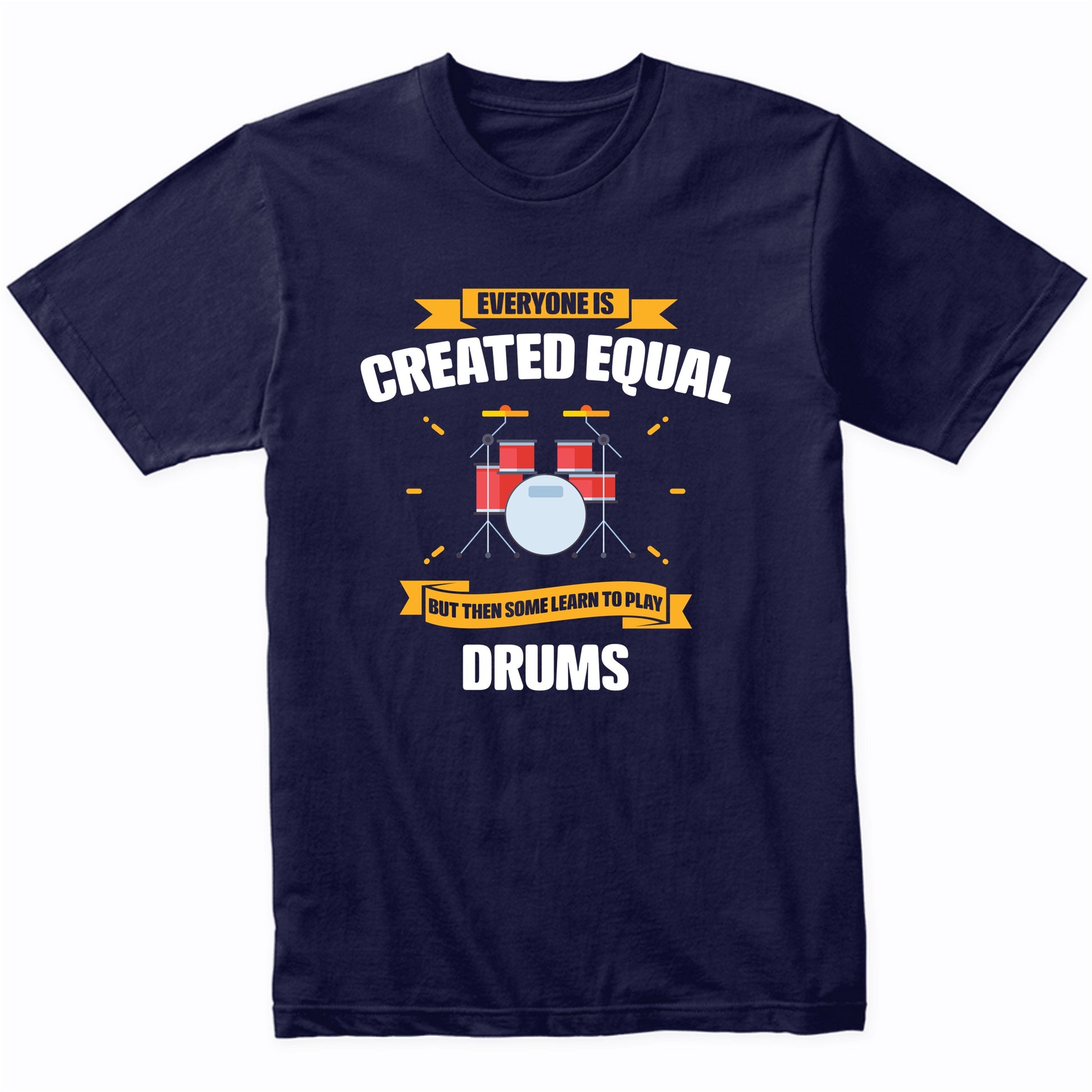 Everyone Is Created Equal But Then Some Learn To Play Drums Funny T-Shirt
