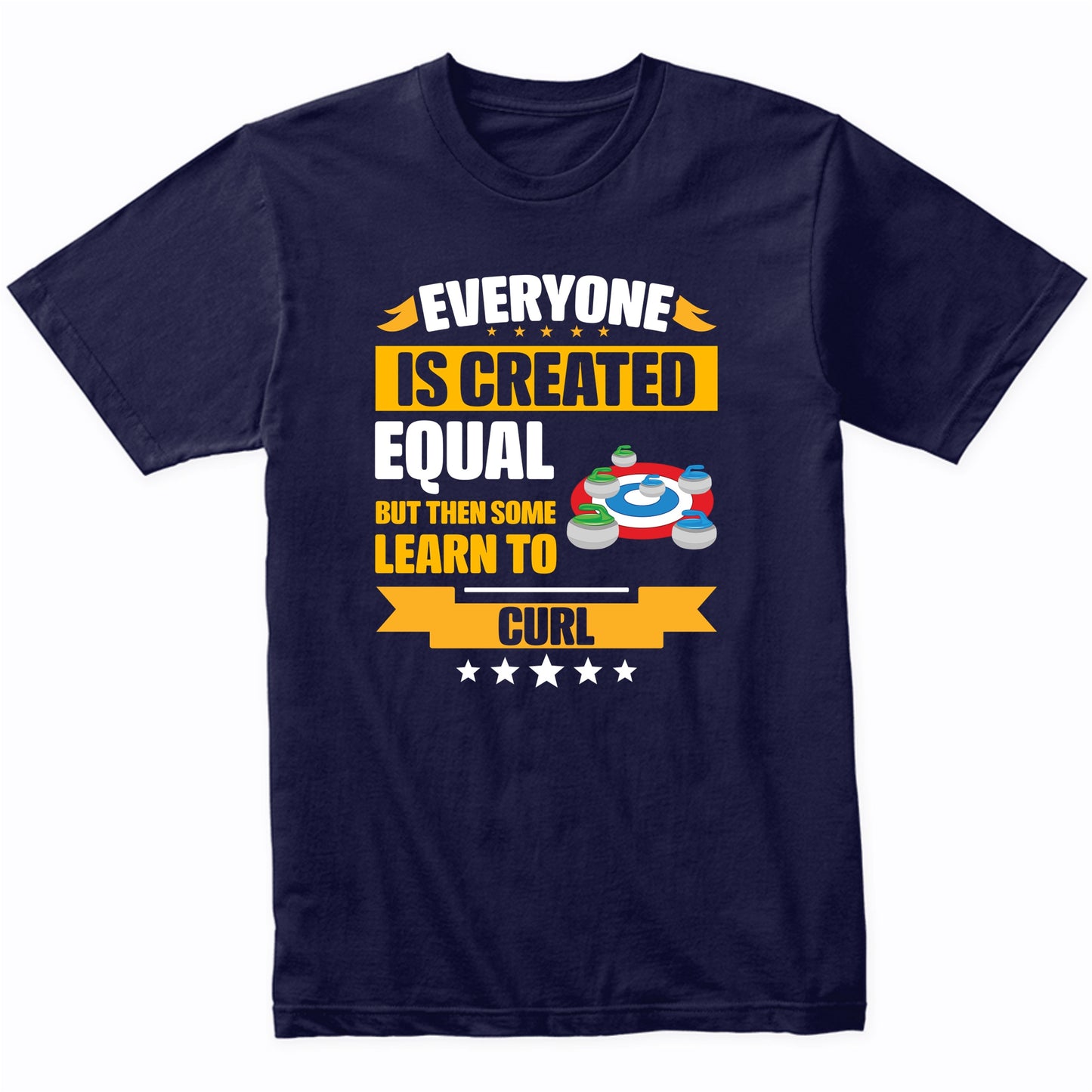 Everyone Is Created Equal But Then Some Learn To Curl Funny T-Shirt