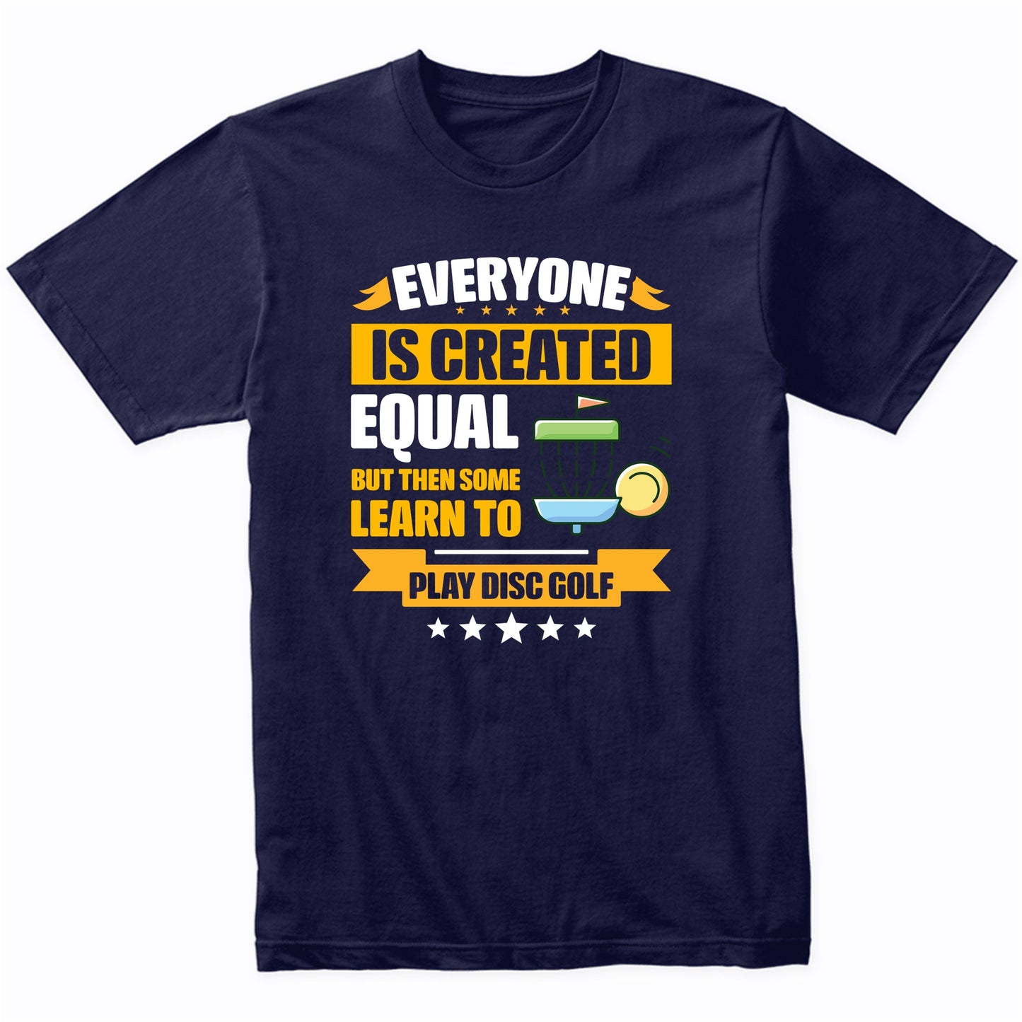 Everyone Is Created Equal But Then Some Learn To Play Disc Golf Funny T-Shirt