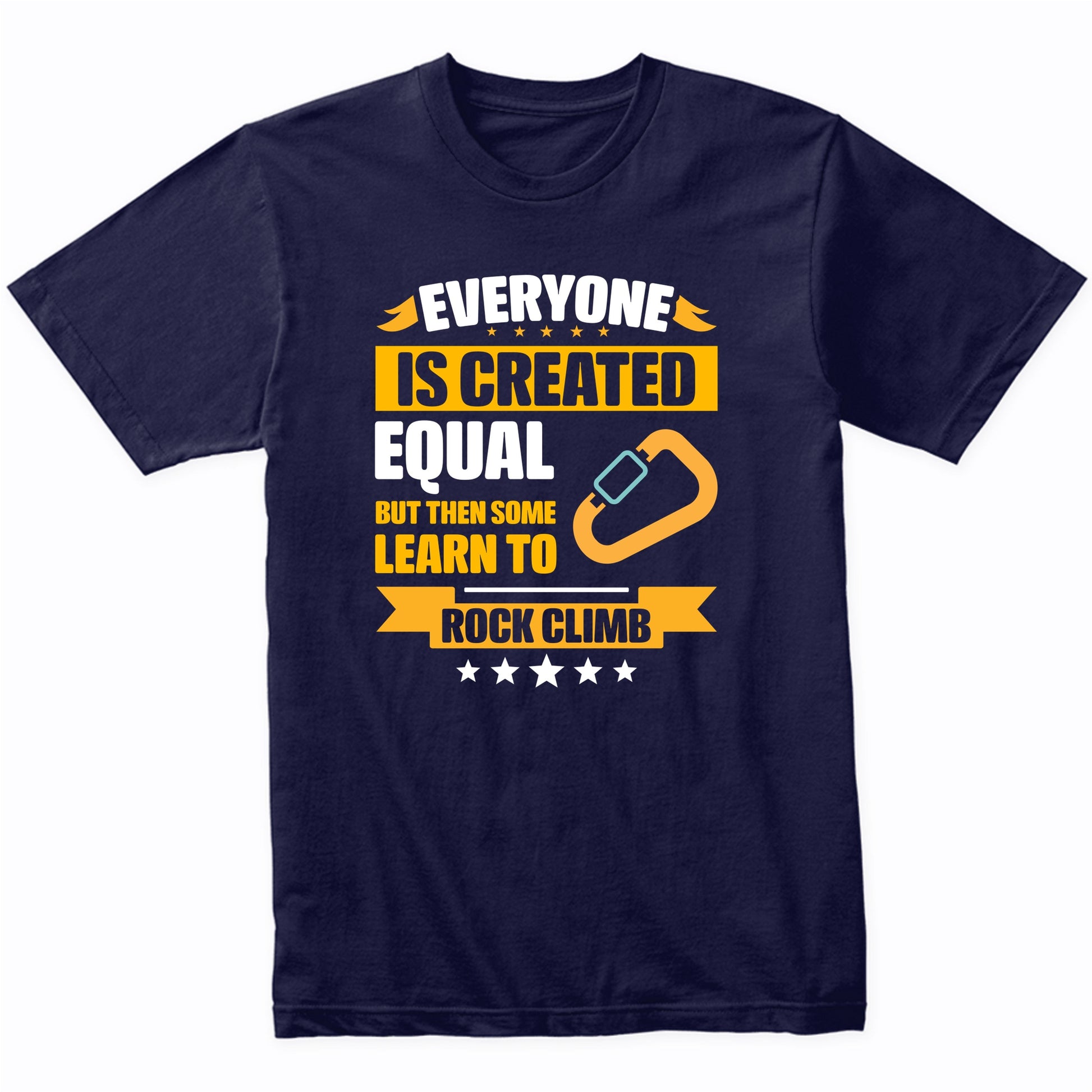 Everyone Is Created Equal But Then Some Learn To Rock Climb Funny T-Shirt