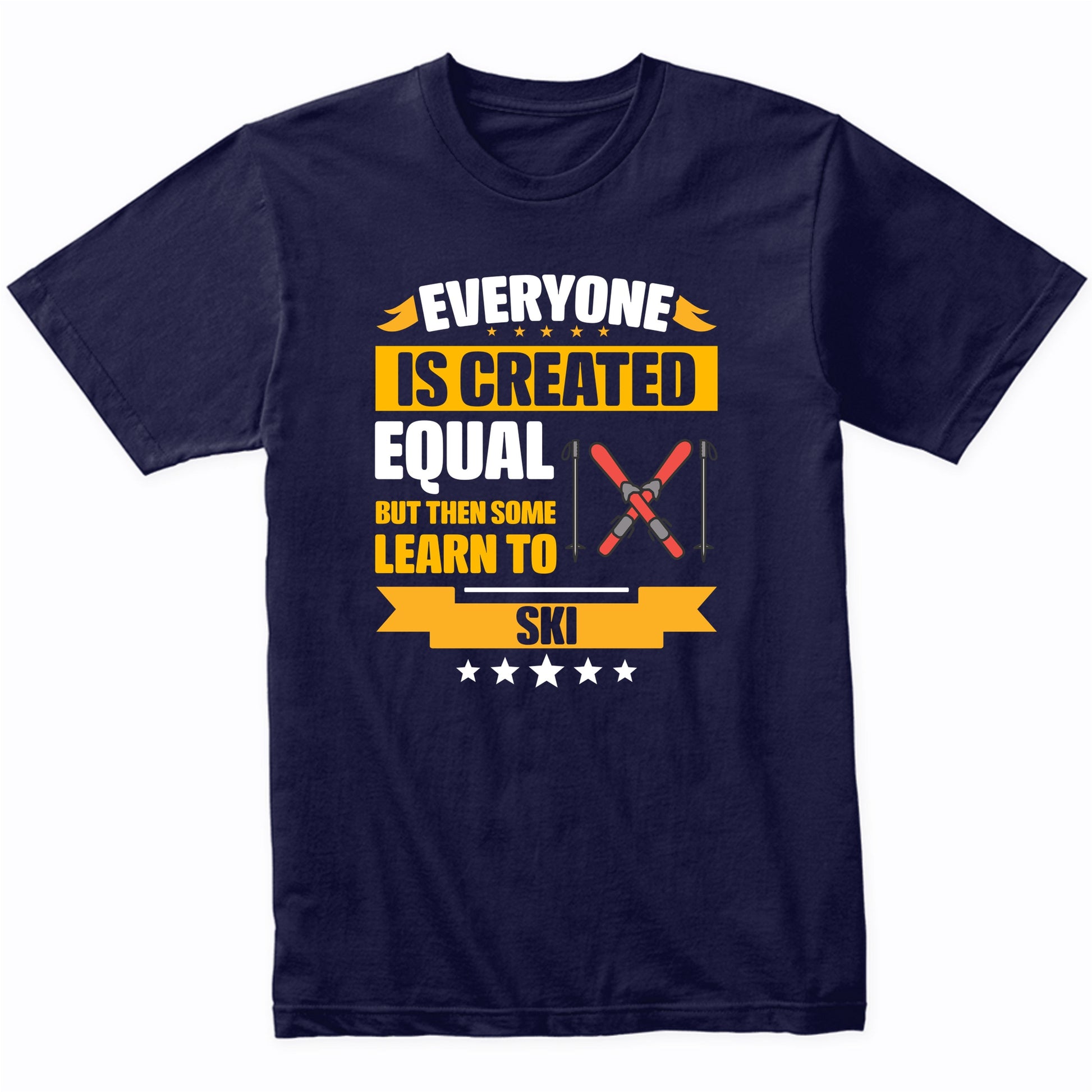 Everyone Is Created Equal But Then Some Learn To Ski Funny T-Shirt