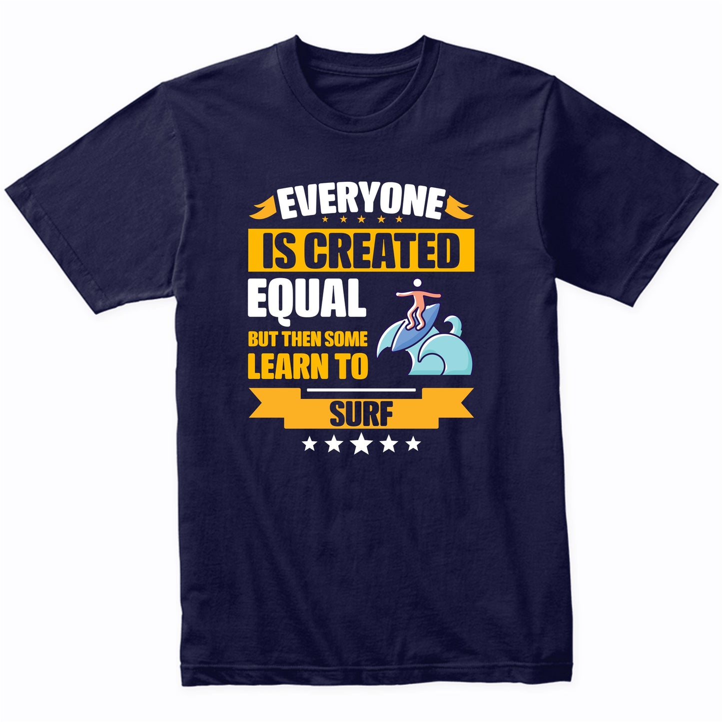 Everyone Is Created Equal But Then Some Learn To Surf Funny T-Shirt