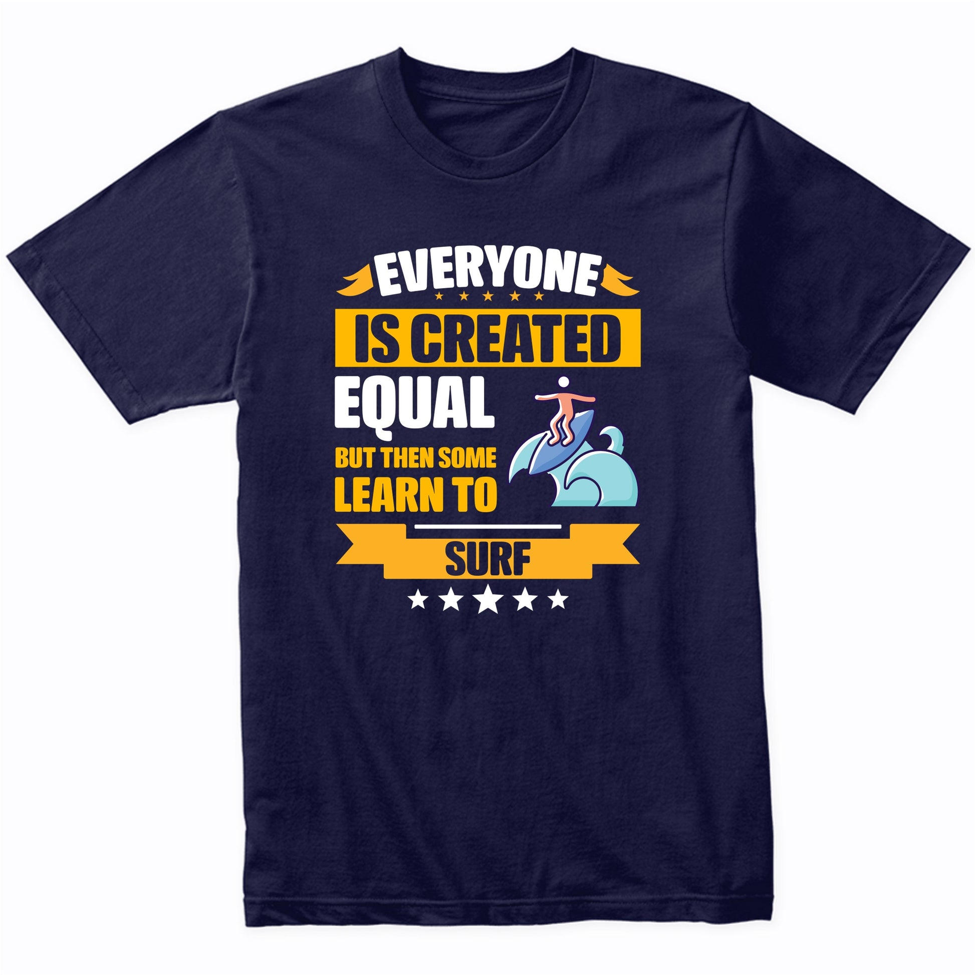 Everyone Is Created Equal But Then Some Learn To Surf Funny T-Shirt