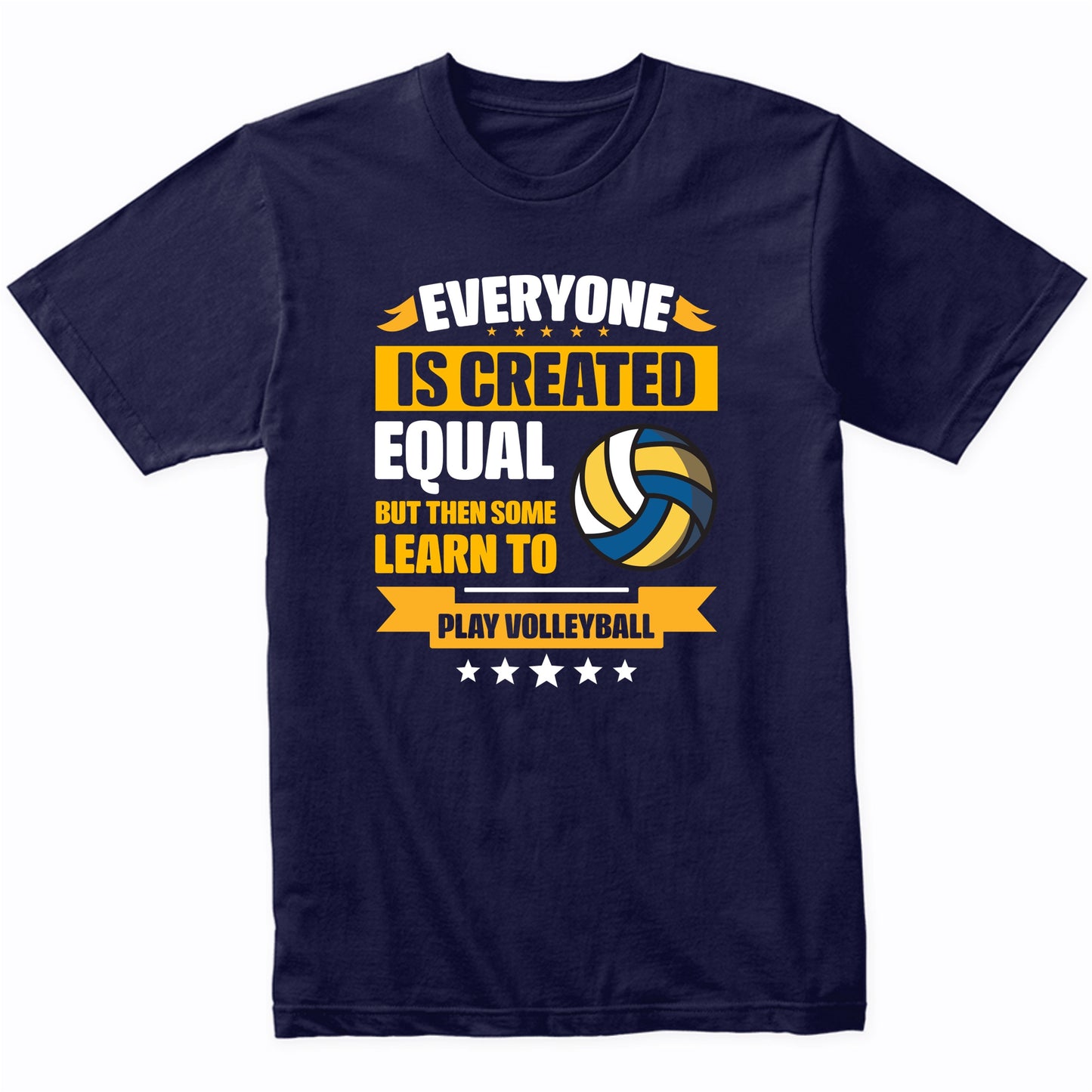 Everyone Is Created Equal But Then Some Learn To Play Volleyball Funny T-Shirt