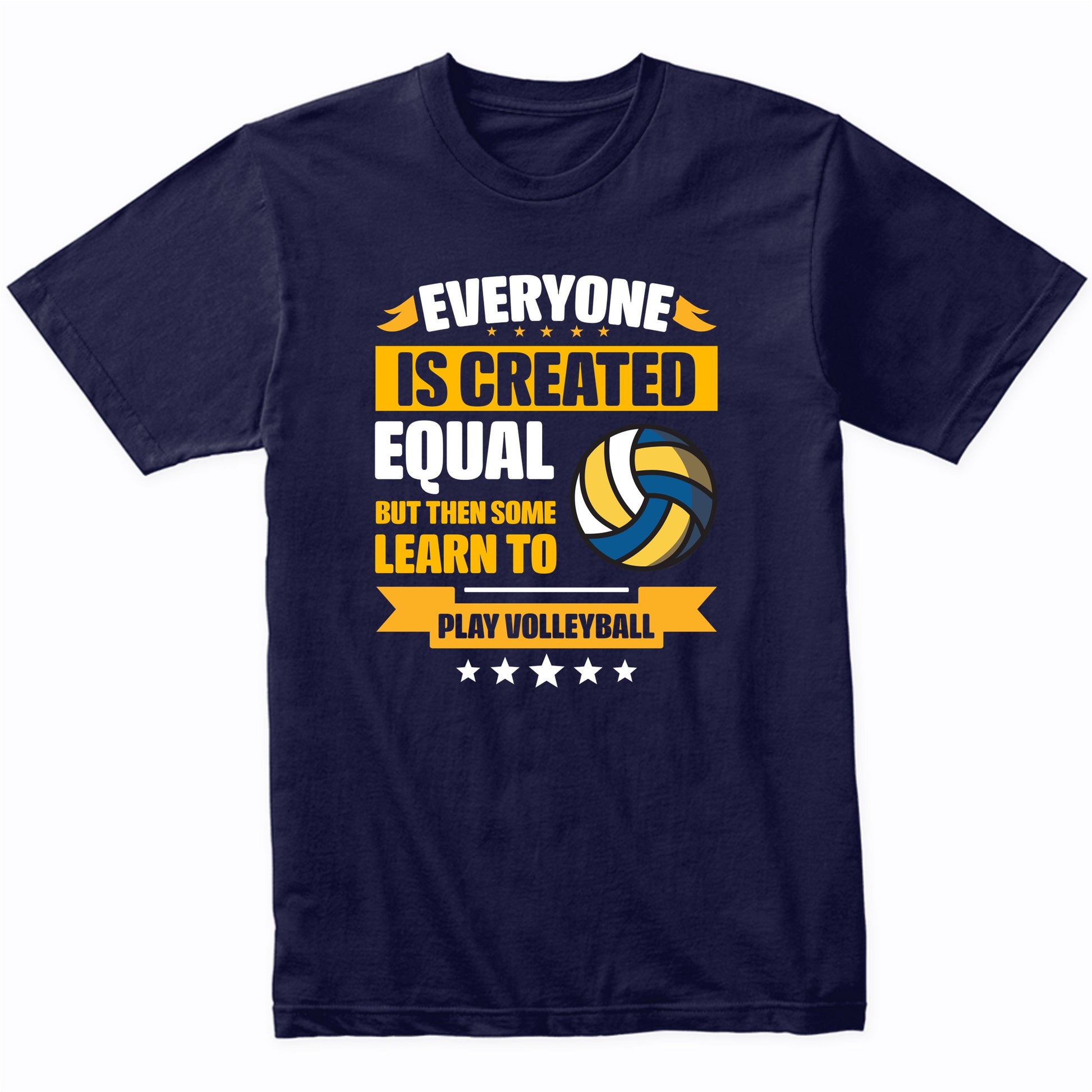 Everyone Is Created Equal But Then Some Learn To Play Volleyball Funny T-Shirt