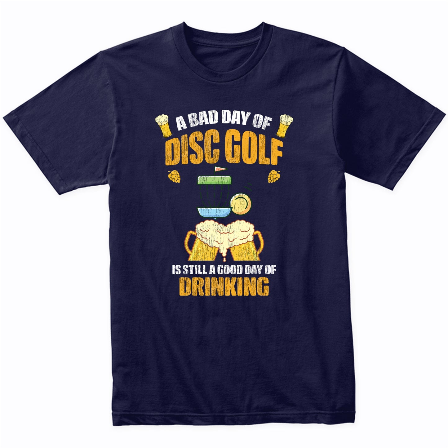 A Bad Day of Disc Golf is Still a Good Day of Drinking Funny T-Shirt