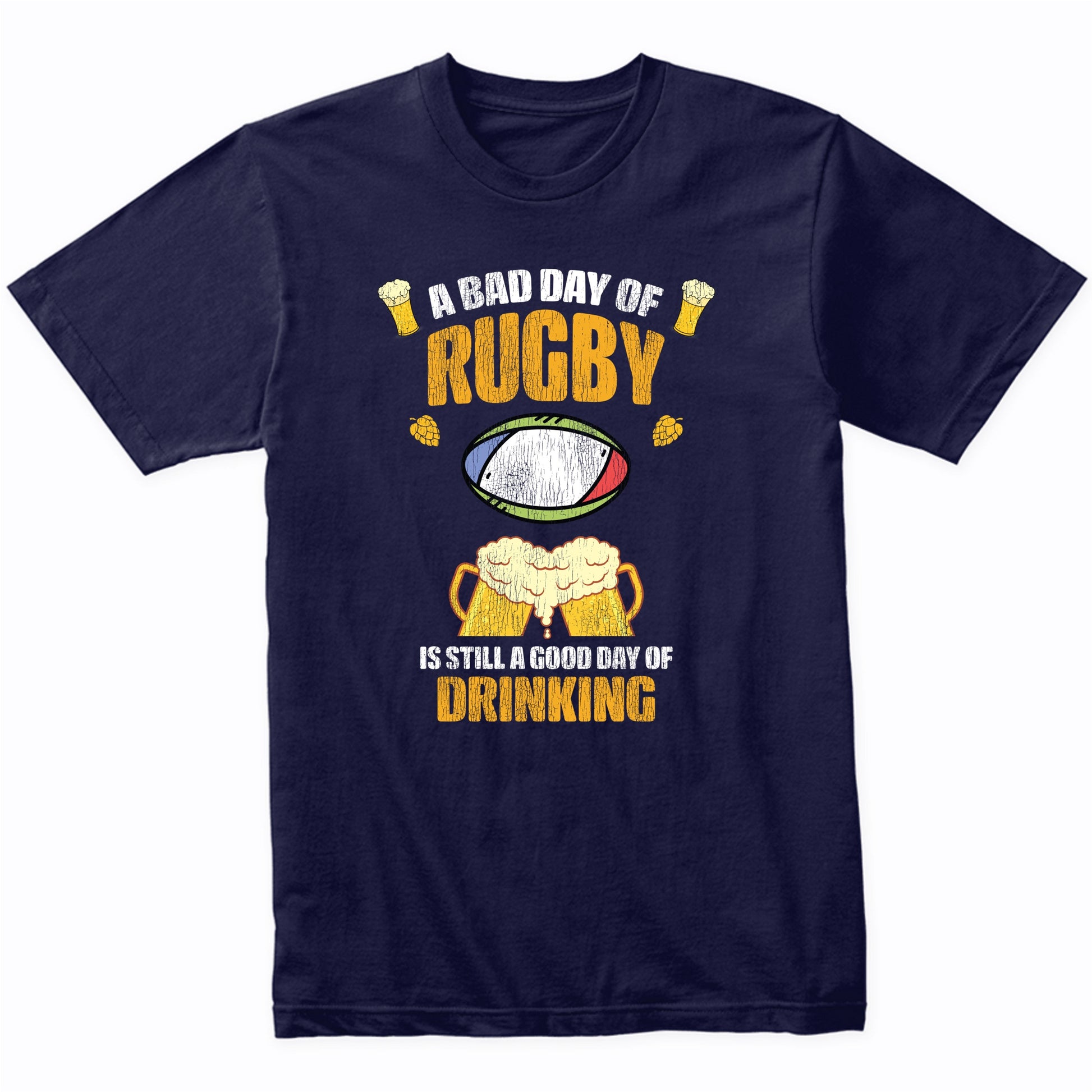 A Bad Day of Rugby is Still a Good Day of Drinking Funny T Shirt