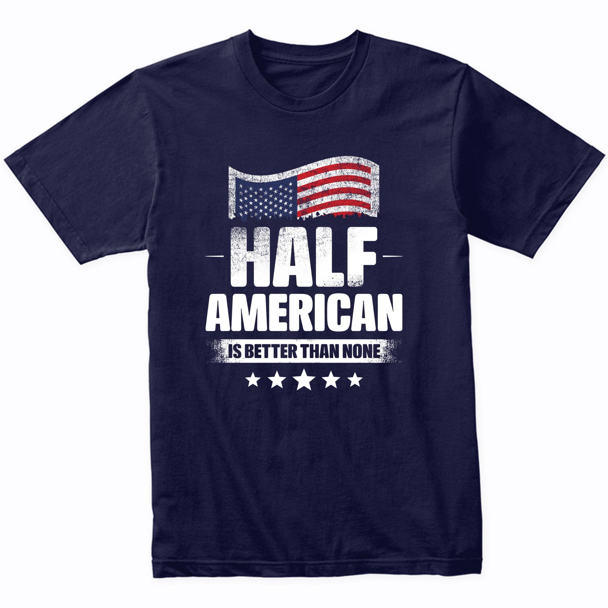 Half American Is Better Than None Funny USA Flag T-Shirt