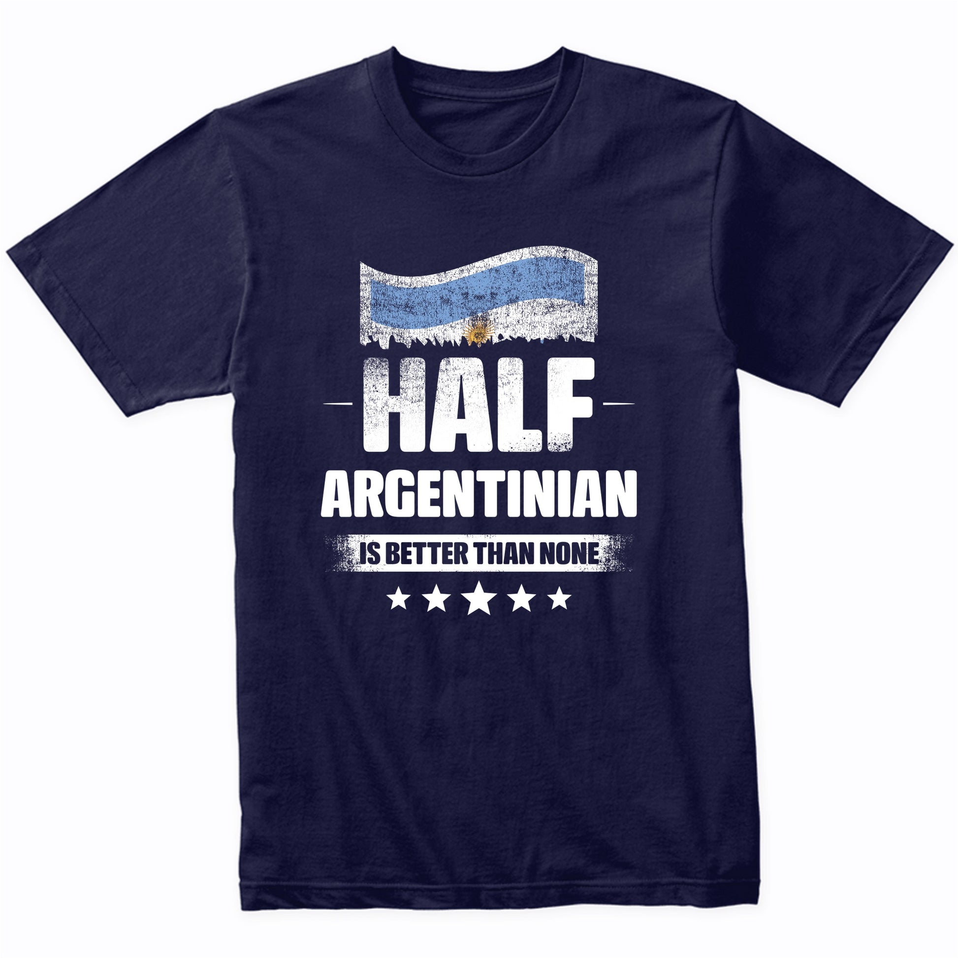 Half Argentinian Is Better Than None Funny Argentina Flag T-Shirt