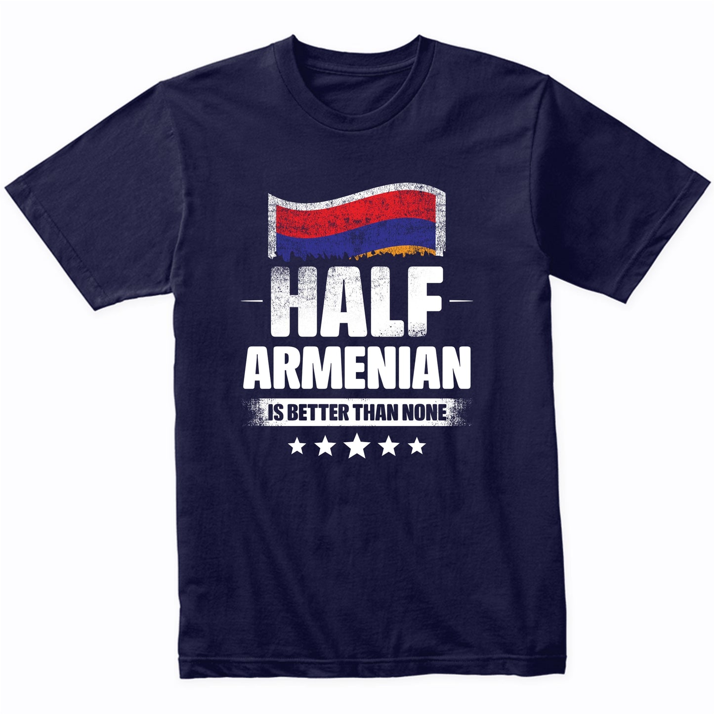 Half Armenian Is Better Than None Funny Armenia Flag T-Shirt