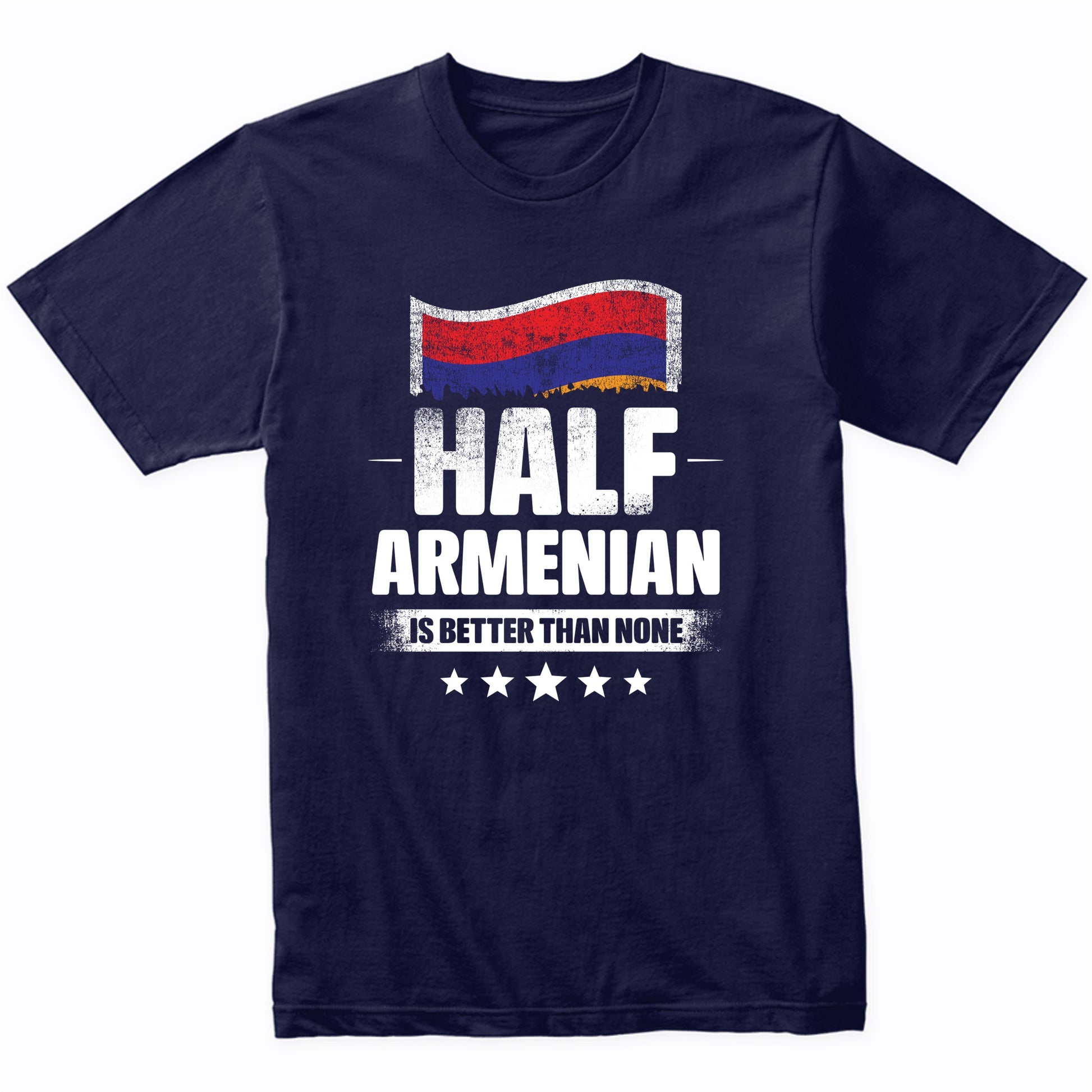 Half Armenian Is Better Than None Funny Armenia Flag T-Shirt