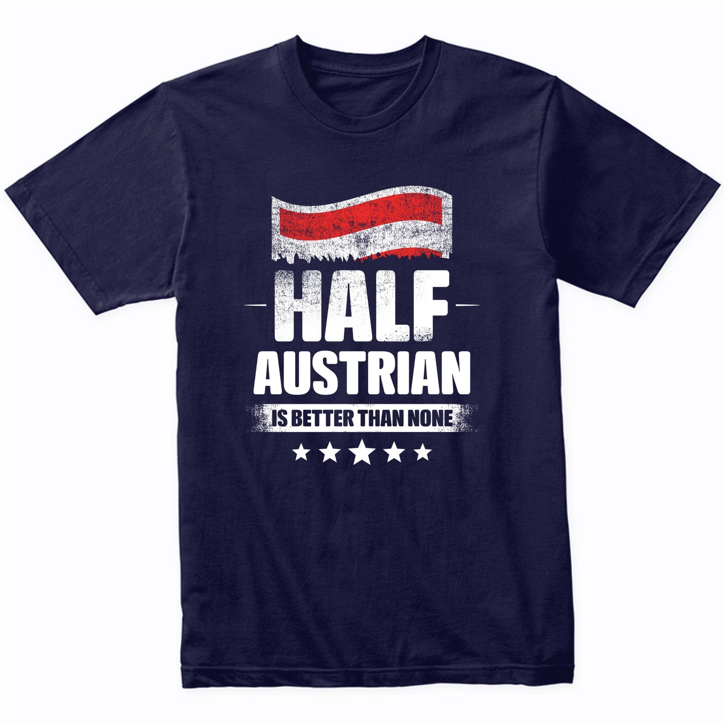 Half Austrian Is Better Than None Funny Austria Flag T-Shirt