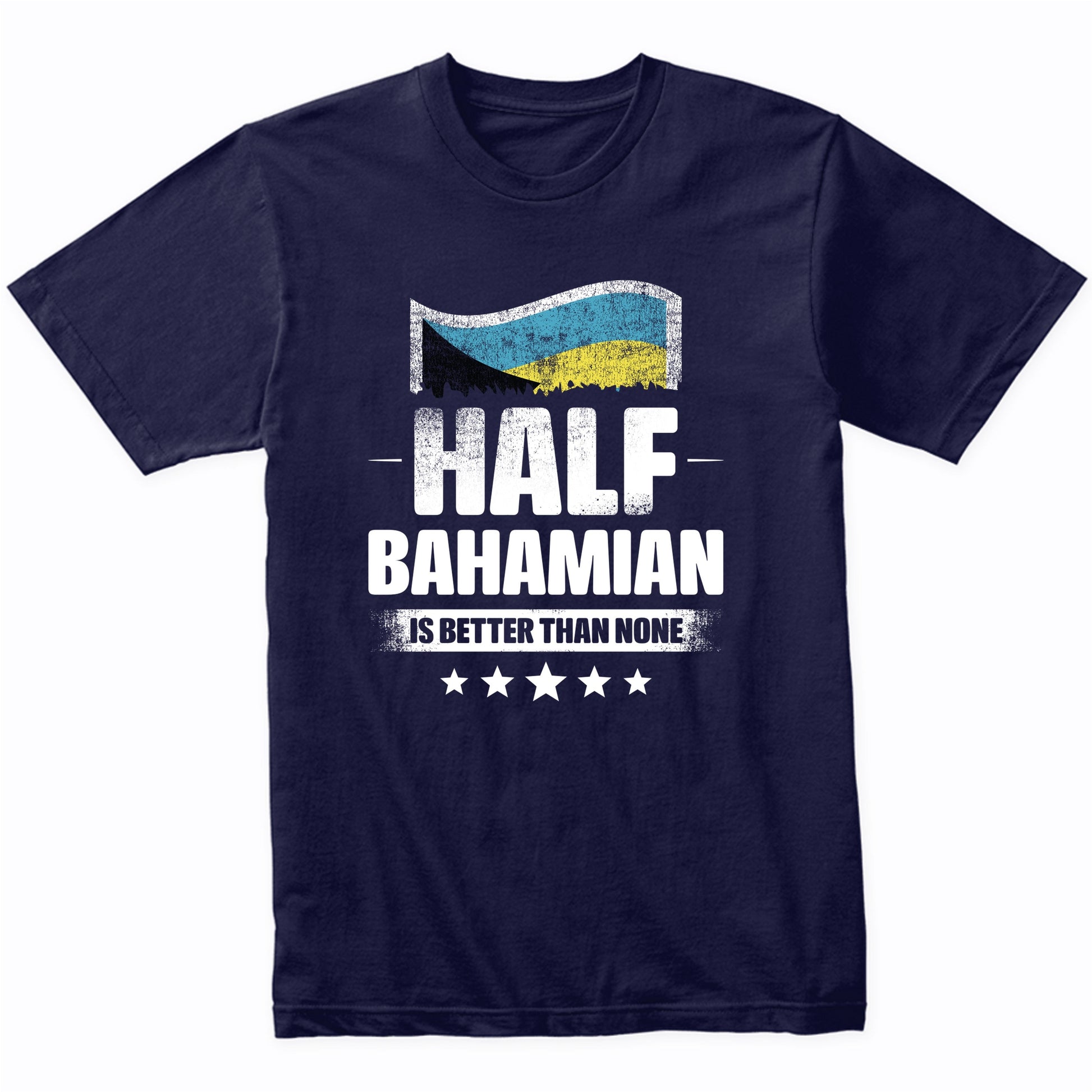 Half Bahamian Is Better Than None Funny Bahamas Flag T-Shirt