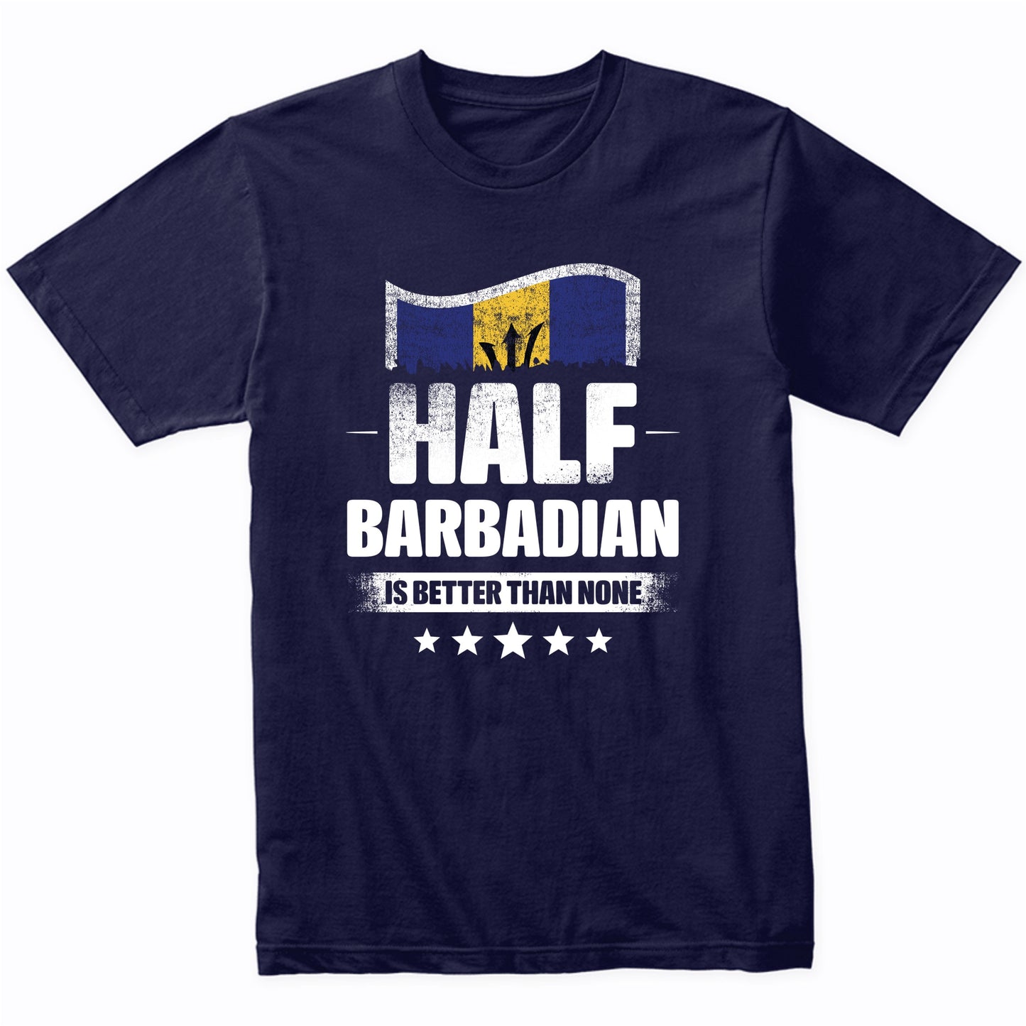 Half Barbadian Is Better Than None Funny Barbados Flag T-Shirt