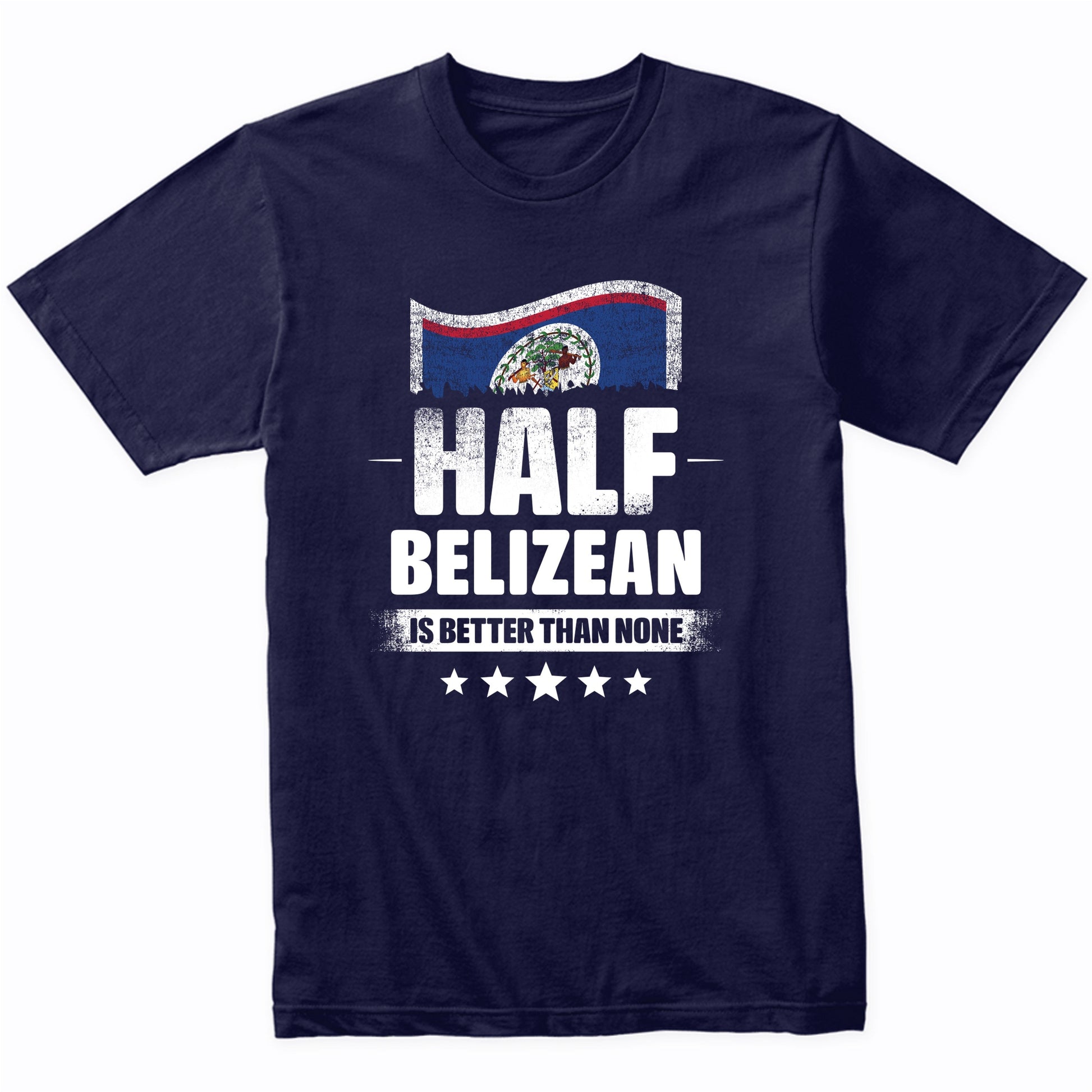 Half Belizean Is Better Than None Funny Belize Flag T-Shirt