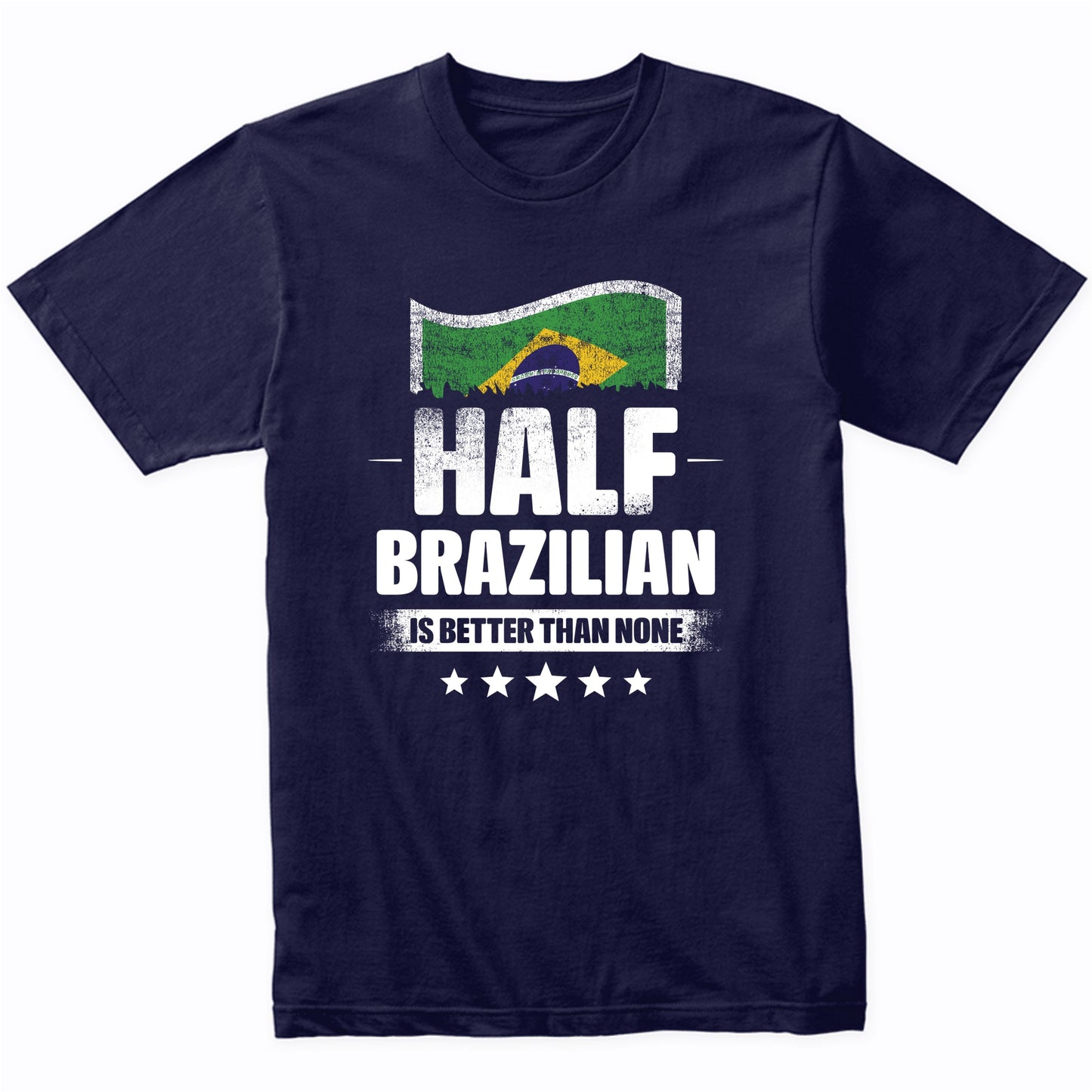 Half Brazilian Is Better Than None Funny Brazil Flag T-Shirt