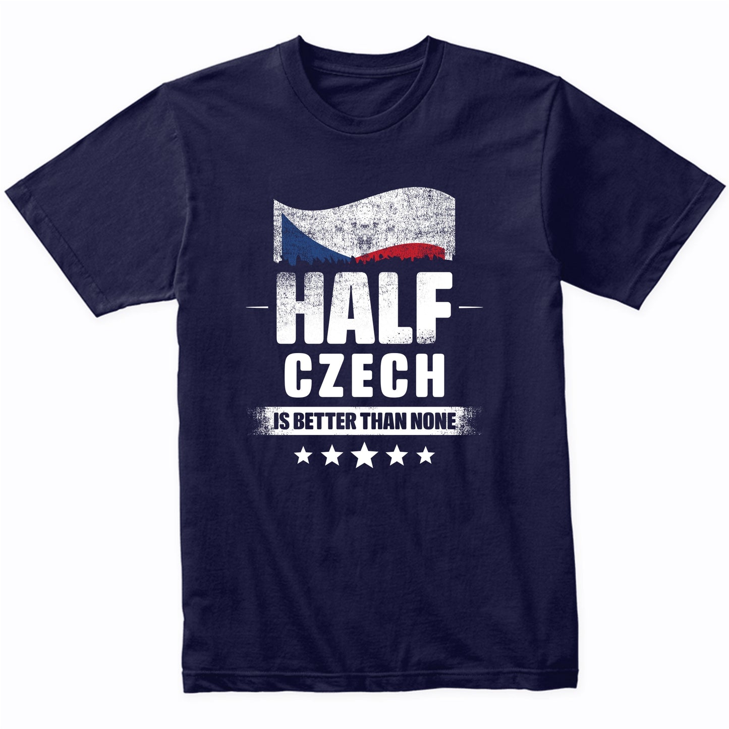 Half Czech Is Better Than None Funny Czech Republic Flag T-Shirt