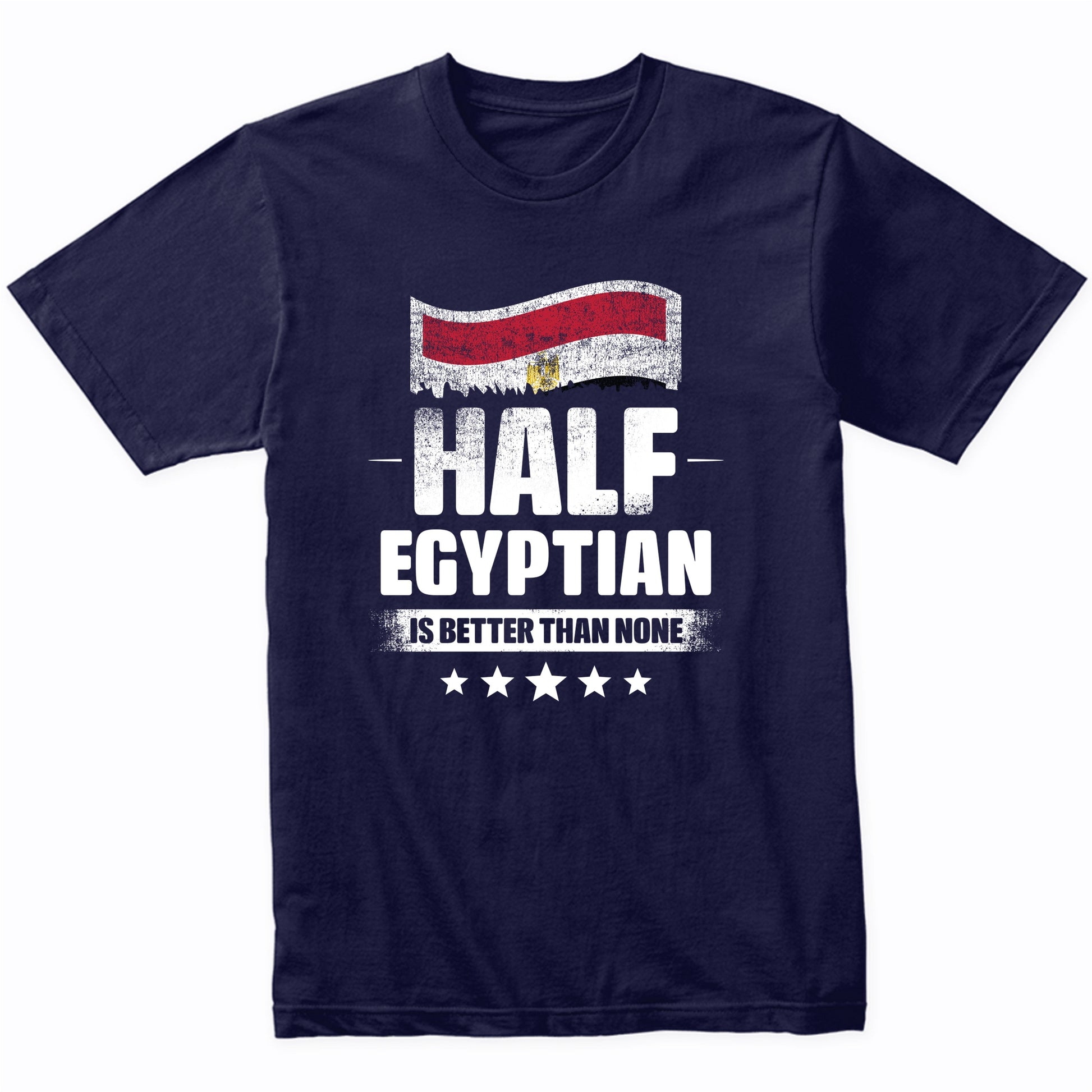 Half Egyptian Is Better Than None Funny Egypt Flag T-Shirt