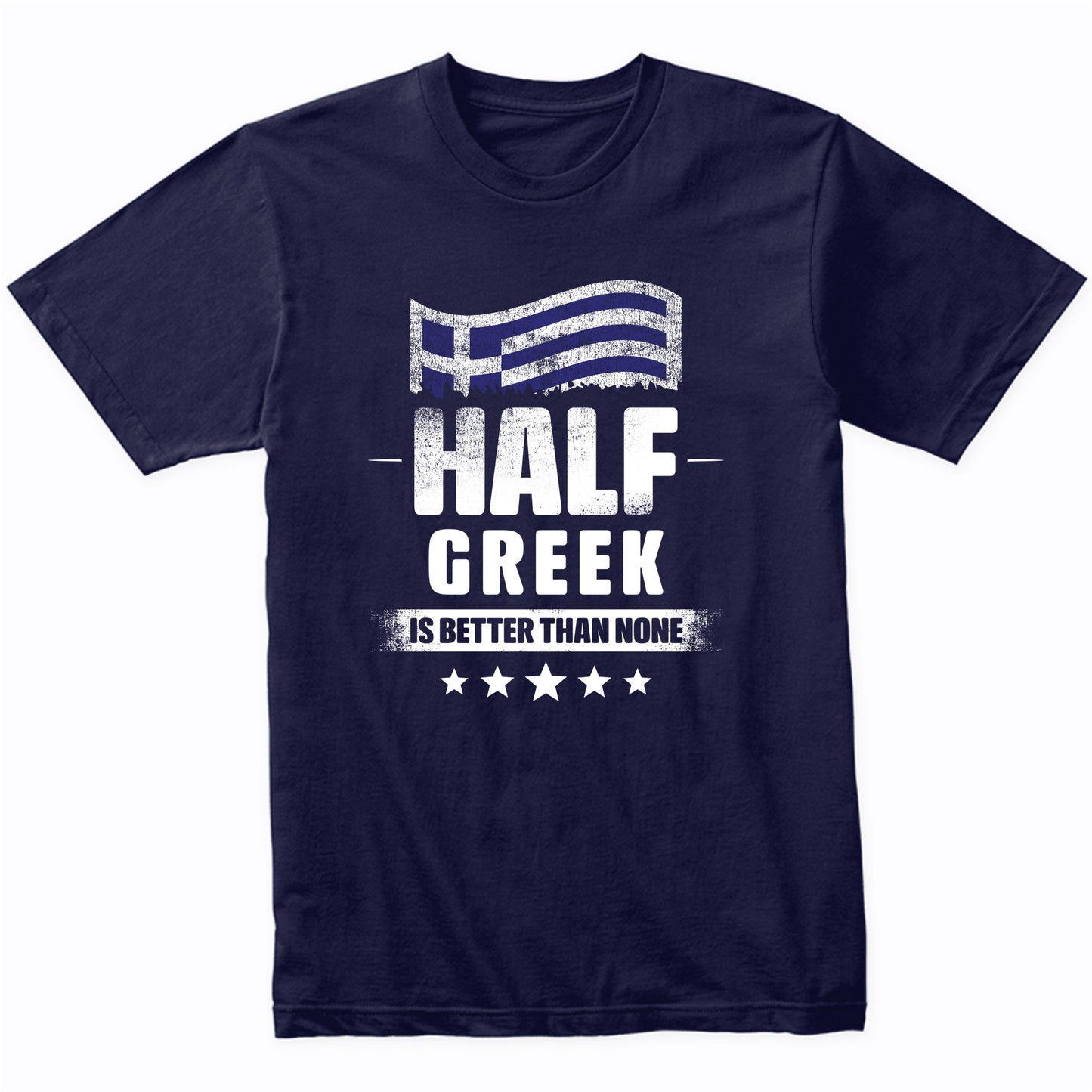 Half Greek Is Better Than None Funny Greece Flag T-Shirt