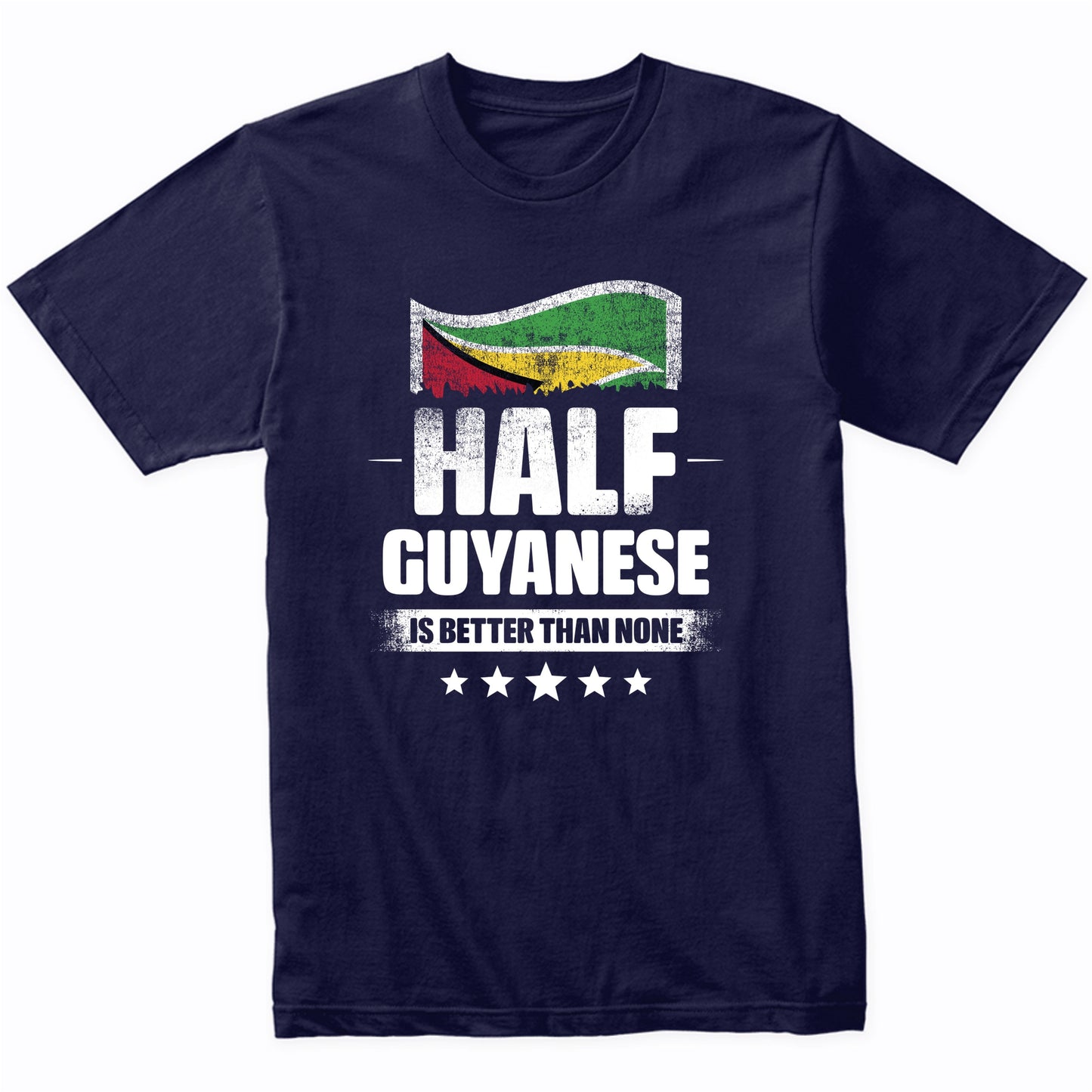 Half Guyanese Is Better Than None Funny Guyana Flag T-Shirt