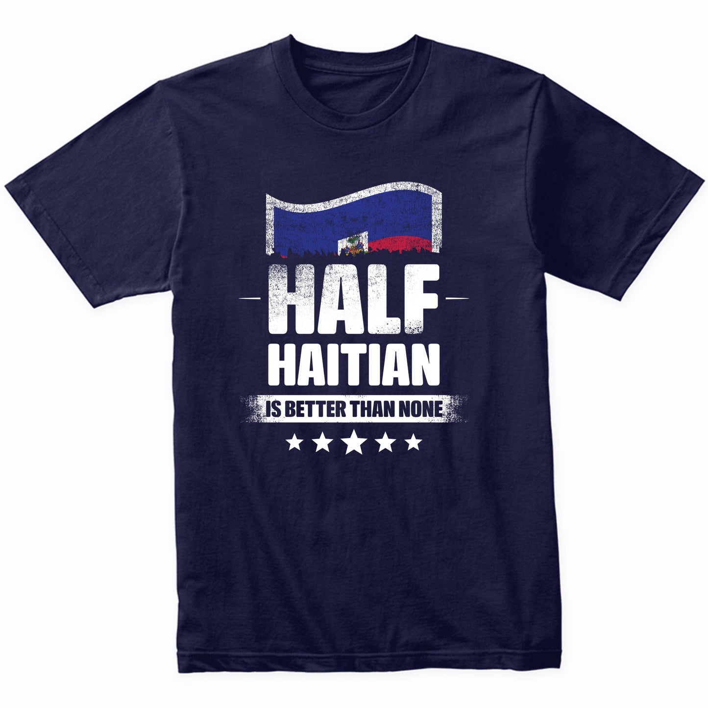 Half Haitian Is Better Than None Funny Haiti Flag T-Shirt