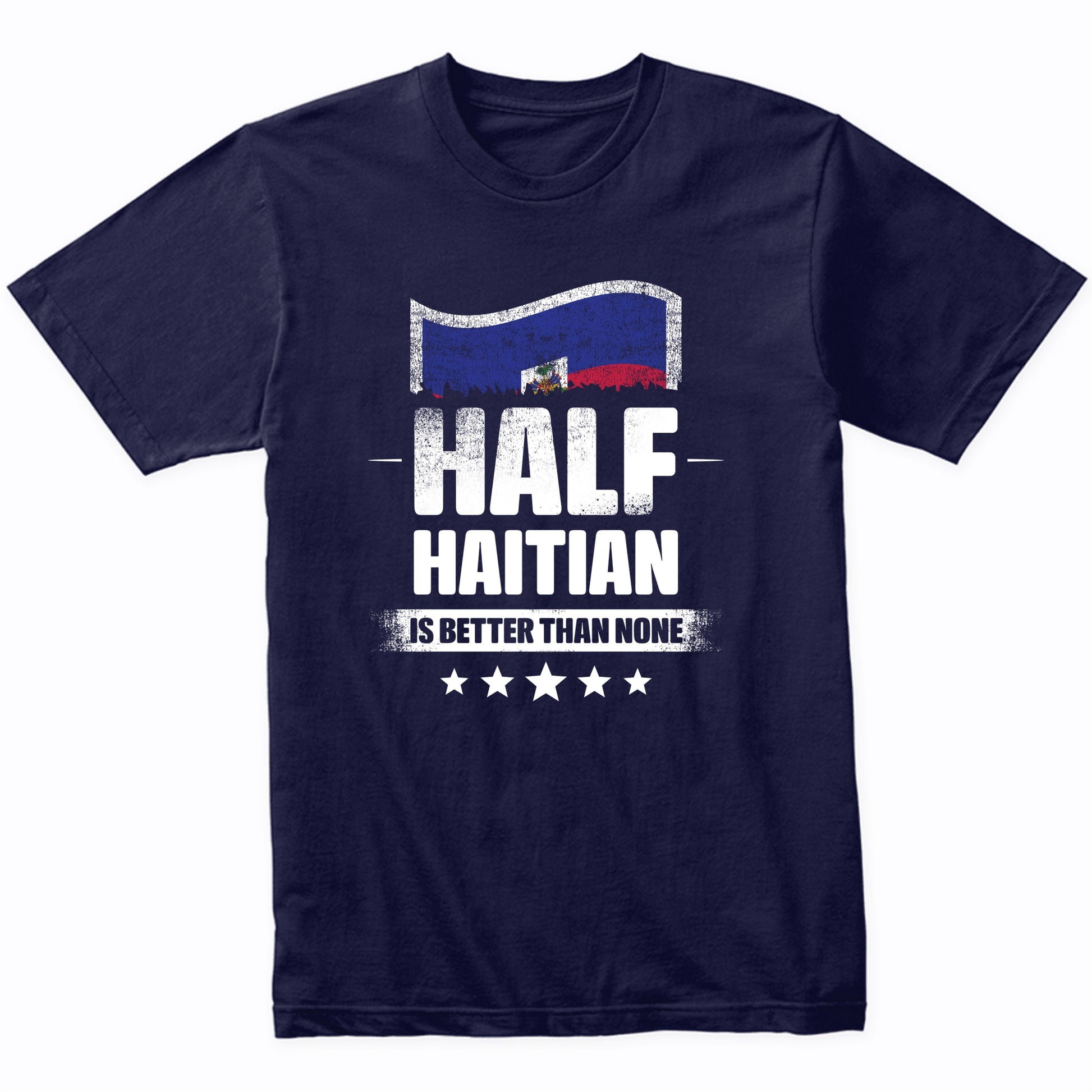 Half Haitian Is Better Than None Funny Haiti Flag T-Shirt