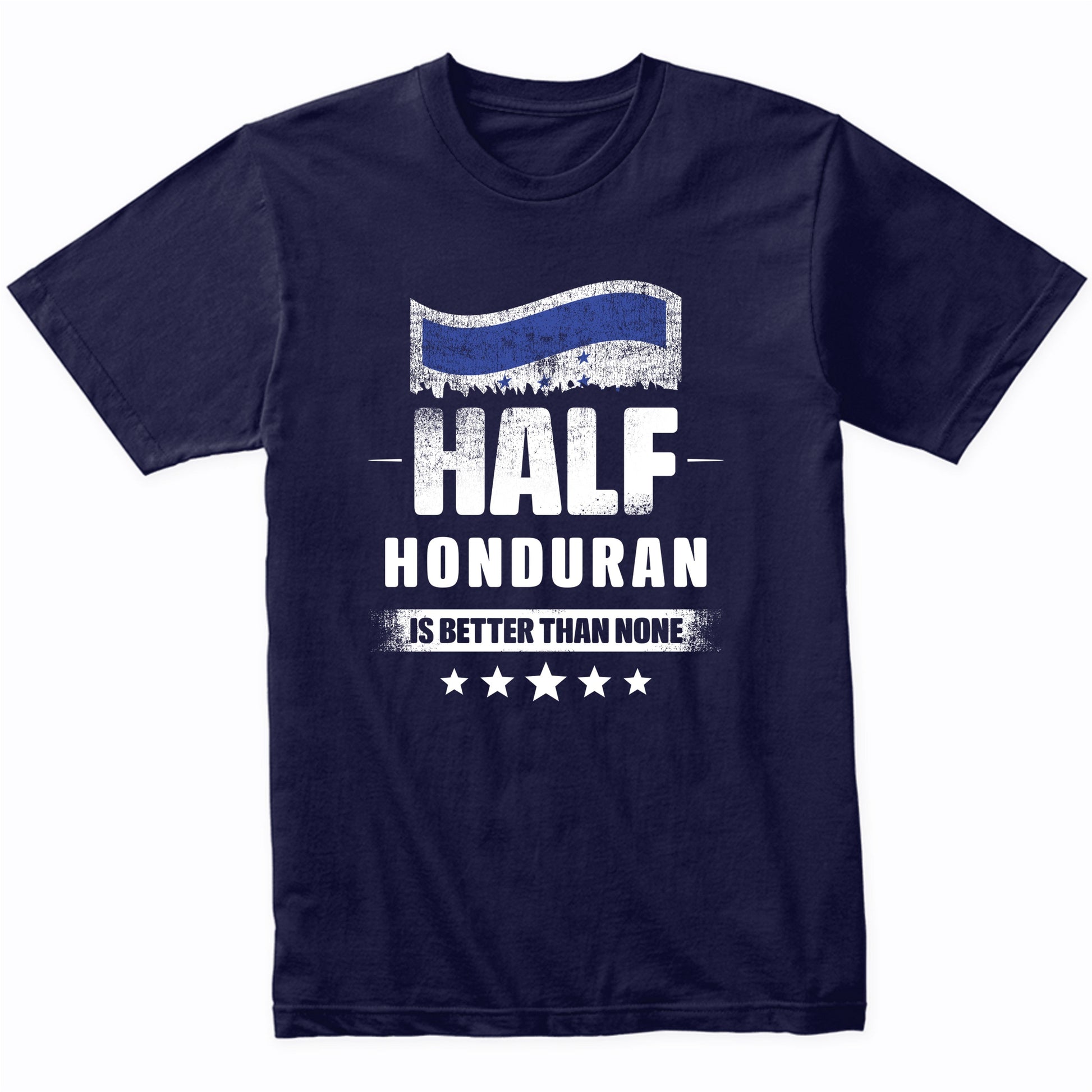 Half Honduran Is Better Than None Funny Honduras Flag T-Shirt