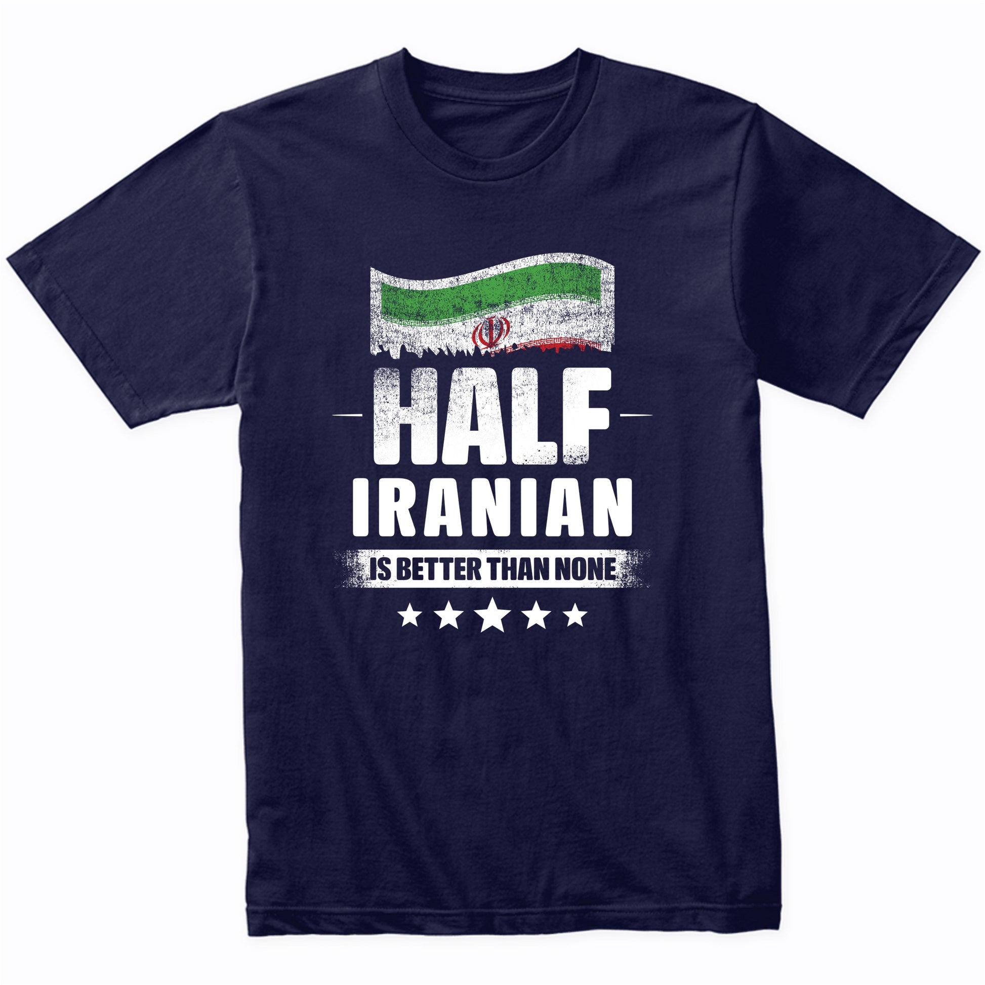 Half Iranian Is Better Than None Funny Iran Flag T-Shirt
