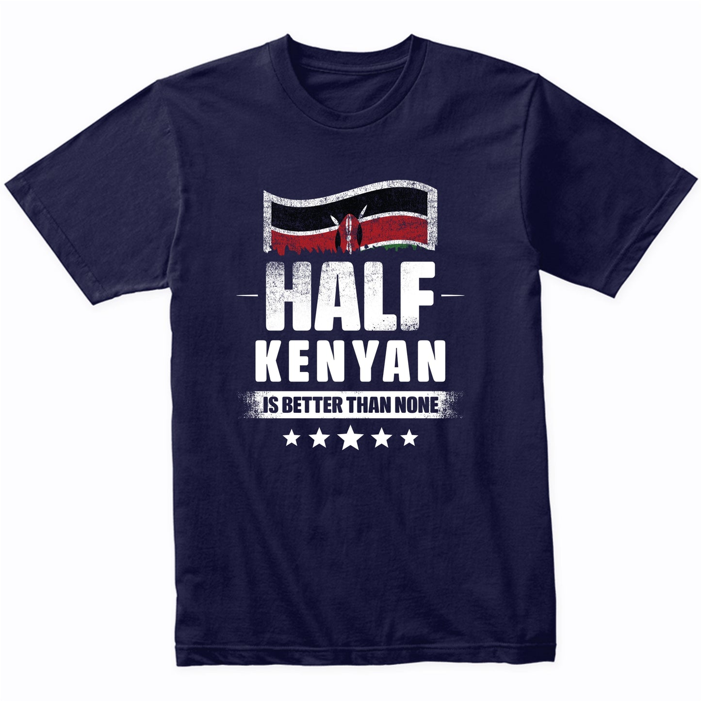 Half Kenyan Is Better Than None Funny Kenya Flag T-Shirt