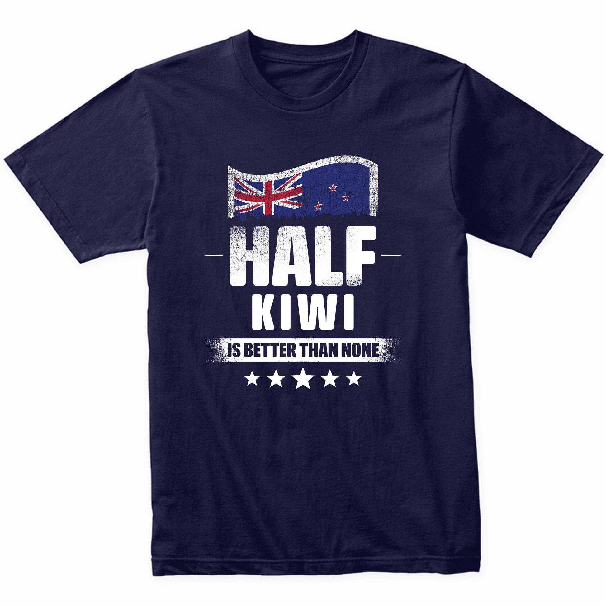Half Kiwi Is Better Than None Funny New Zealand Flag T-Shirt